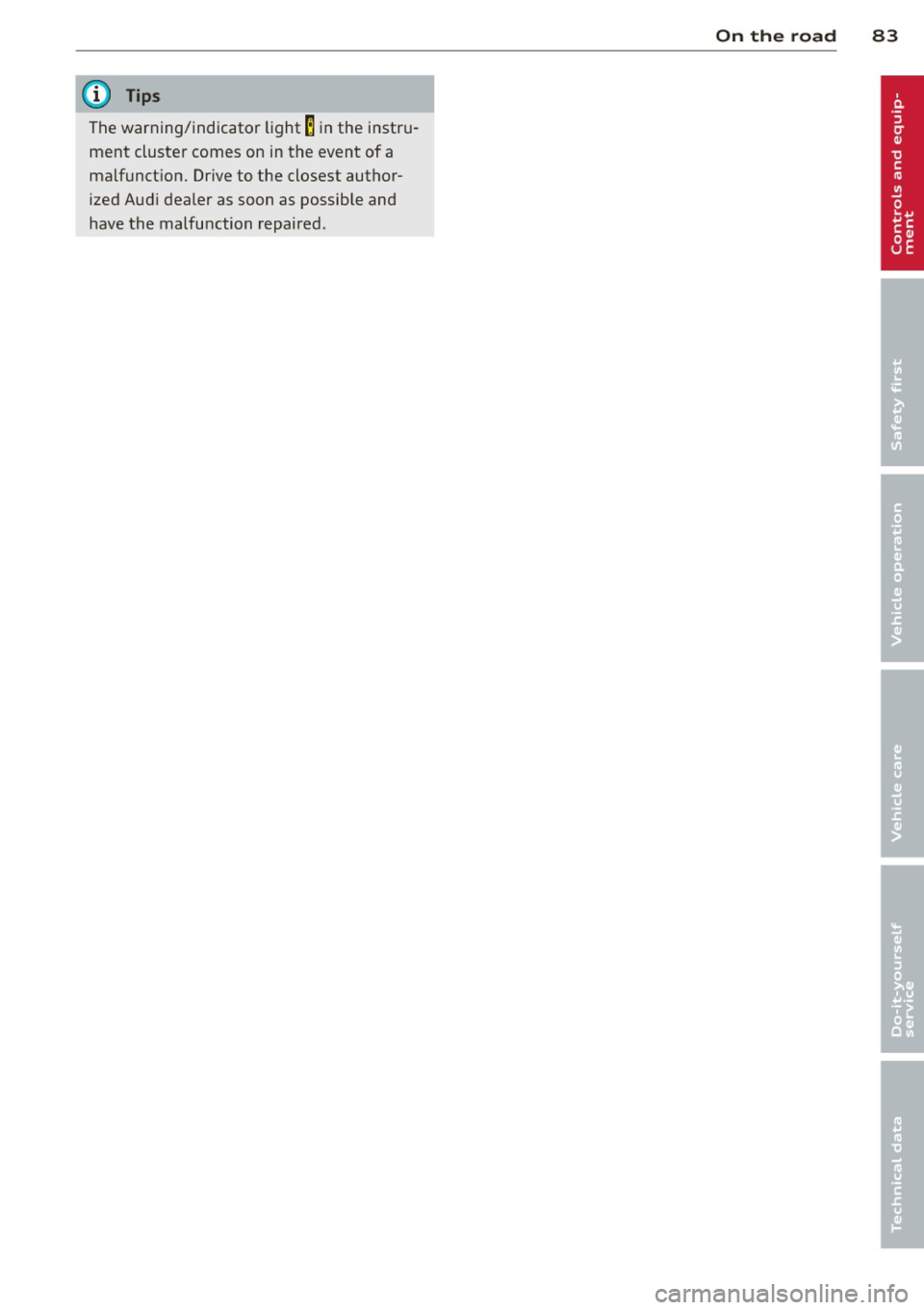 AUDI R8 SPYDER 2011 Manual Online @ Tips
The warning/indicator light E in the instru
ment cluster comes on in the event of a
malfunct ion. Dr ive to the closest author
ized Aud i dealer as soon as possible and
have AUDI R8 SPYDER 2011 Manual Online @ Tips
The warning/indicator light E in the instru
ment cluster comes on in the event of a
malfunct ion. Dr ive to the closest author
ized Aud i dealer as soon as possible and
have