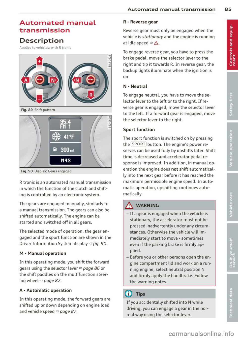 AUDI R8 SPYDER 2011 Manual Online Automated manual transmission
Description
App lies to vehicles: with R tro nic
Fig . 89 S hift pattern
F ig. 90 Display : Gear s engaged
R tronic is an au tomated manua l transm iss i AUDI R8 SPYDER 2011 Manual Online Automated manual transmission
Description
App lies to vehicles: with R tro nic
Fig . 89 S hift pattern
F ig. 90 Display : Gear s engaged
R tronic is an au tomated manua l transm iss i