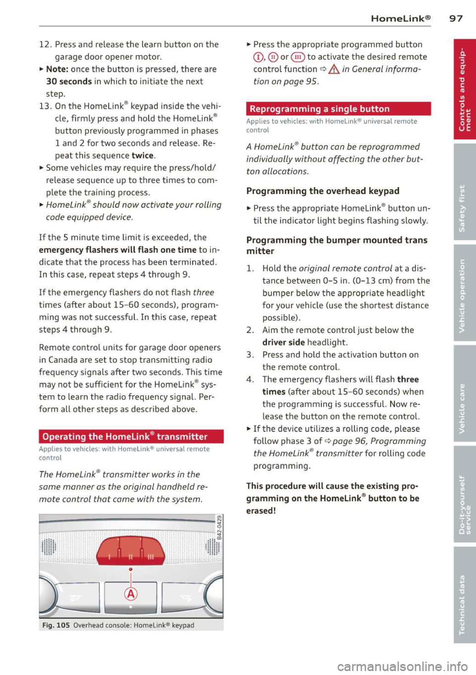 AUDI R8 SPYDER 2011  Owners Manual 12.  Press and  release  the learn  button  on  the 
garage  door  opener  motor. 
.. Note: once  the  button  is pressed,  there  are 
30  seconds in which  to  initiate  the  next 
step . 
13. On th