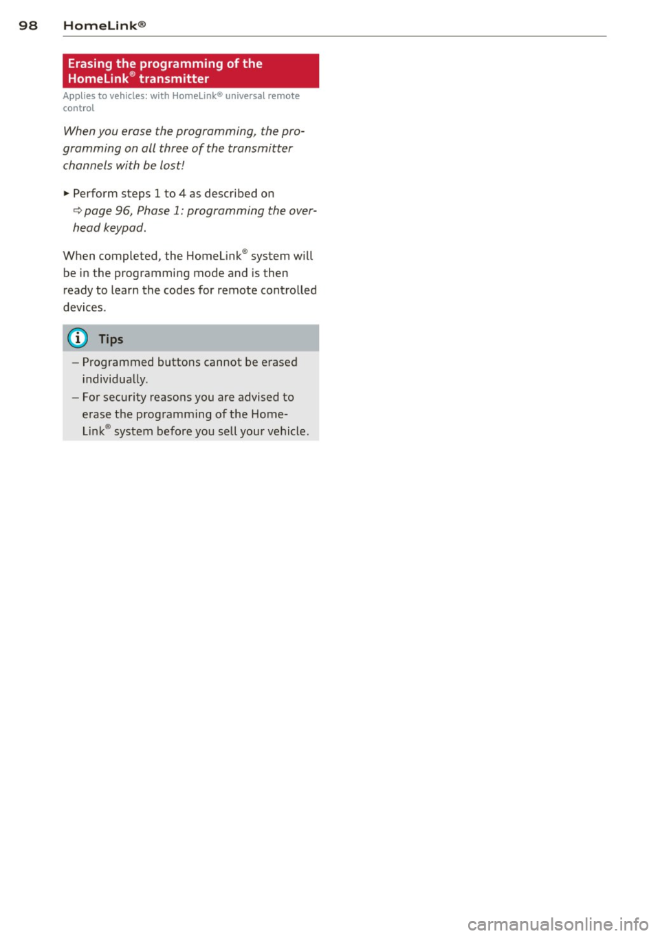 AUDI R8 SPYDER 2011  Owners Manual 98  Homelink® 
Erasing the  programming  of the 
Homelink® transmitter 
Appl ies  to vehicles: with Home Link® unive rsa l remote 
co ntrol 
When  you  erase the programming,  the pro­
gramming  o