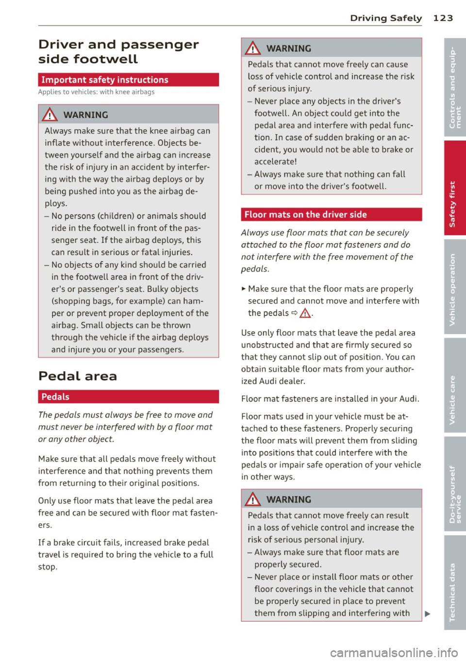 AUDI RS5 CABRIOLET 2013 Owners Manual Driver and passenger
side footwell
Important safety instructions
Applies to vehicles: with knee airbags
A WARNING
Always make sure that the knee a irbag can
inflate without inte AUDI RS5 CABRIOLET 2013 Owners Manual Driver and passenger
side footwell
Important safety instructions
Applies to vehicles: with knee airbags
A WARNING
Always make sure that the knee a irbag can
inflate without inte