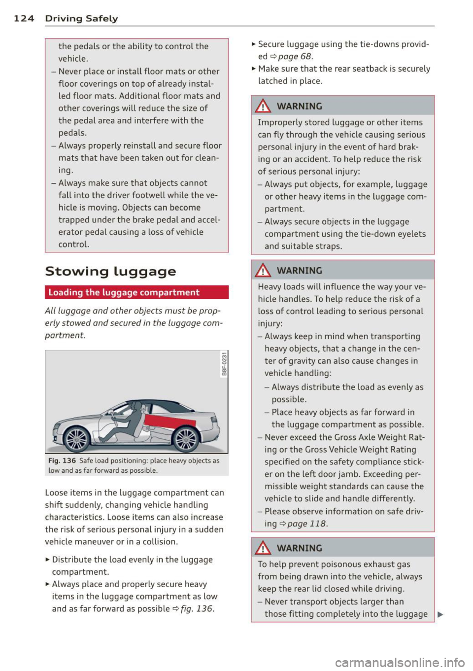 AUDI RS5 CABRIOLET 2013 Owners Manual 124 Driving Safel y
the pedals or the ability to control the
vehicle.
- Never place or insta ll floor mats or other
floor coverings on top of already insta l
led floor mats AUDI RS5 CABRIOLET 2013 Owners Manual 124 Driving Safel y
the pedals or the ability to control the
vehicle.
- Never place or insta ll floor mats or other
floor coverings on top of already insta l
led floor mats