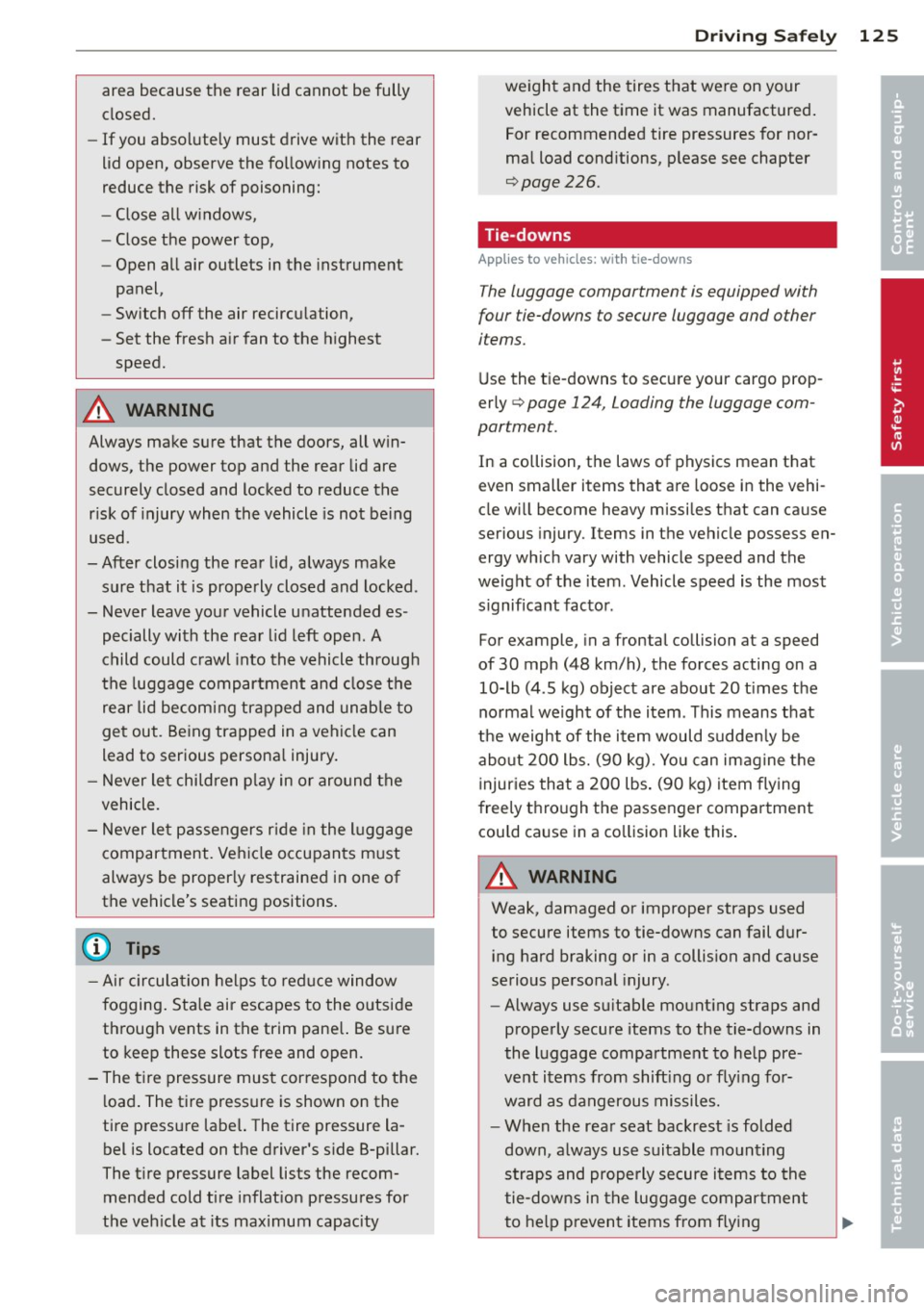 AUDI RS5 CABRIOLET 2013 Owners Manual area because the rear lid cannot be fully
closed.
-If you absolutely must drive with the rear
lid open, observe the following notes to
reduce the risk of poisoning:
- Close a AUDI RS5 CABRIOLET 2013 Owners Manual area because the rear lid cannot be fully
closed.
-If you absolutely must drive with the rear
lid open, observe the following notes to
reduce the risk of poisoning:
- Close a