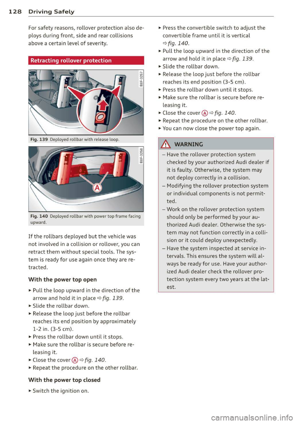 AUDI RS5 CABRIOLET 2013 Owners Manual 128 Driving Safely
For safety reasons, rollover protection also de
ploys during front, side and rear collisions
above a certain level of severity .
Retracting rollover protecti AUDI RS5 CABRIOLET 2013 Owners Manual 128 Driving Safely
For safety reasons, rollover protection also de
ploys during front, side and rear collisions
above a certain level of severity .
Retracting rollover protecti