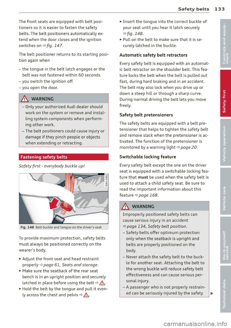 AUDI RS5 CABRIOLET 2013 Owners Manual The front seats are equipped with belt posi
tioners so it is easier to fasten the safety be lts . The belt positioners automatically ex
tend when the door closes and the AUDI RS5 CABRIOLET 2013 Owners Manual The front seats are equipped with belt posi
tioners so it is easier to fasten the safety be lts . The belt positioners automatically ex
tend when the door closes and the