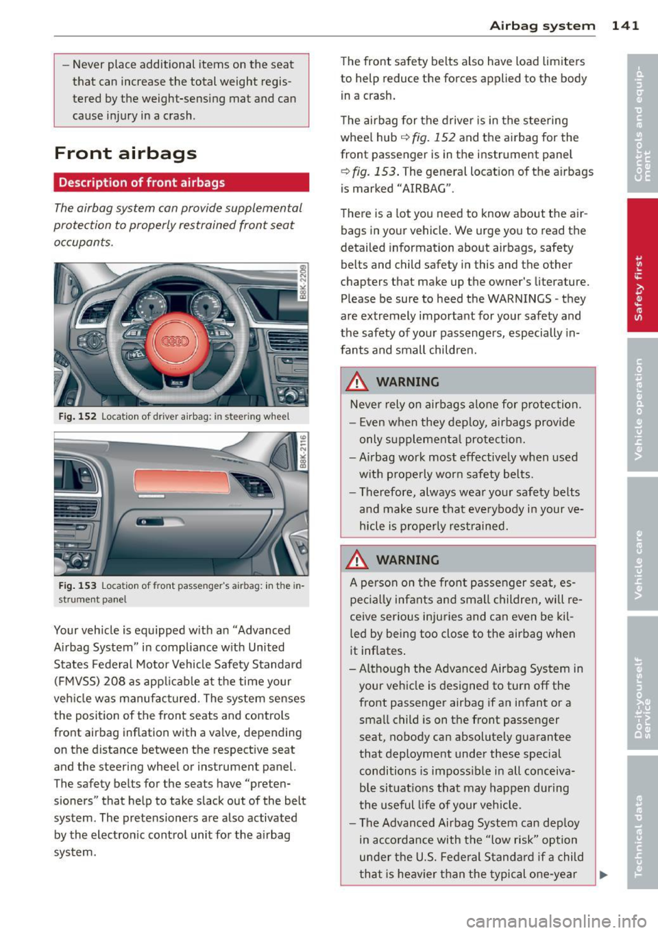 AUDI RS5 CABRIOLET 2013 Owners Manual -Never place additional items on the seat
that can increase the total weight regis
tered by the weight-sensing mat and can
cause injury in a crash.
Front airbags
Descriptio AUDI RS5 CABRIOLET 2013 Owners Manual -Never place additional items on the seat
that can increase the total weight regis
tered by the weight-sensing mat and can
cause injury in a crash.
Front airbags
Descriptio