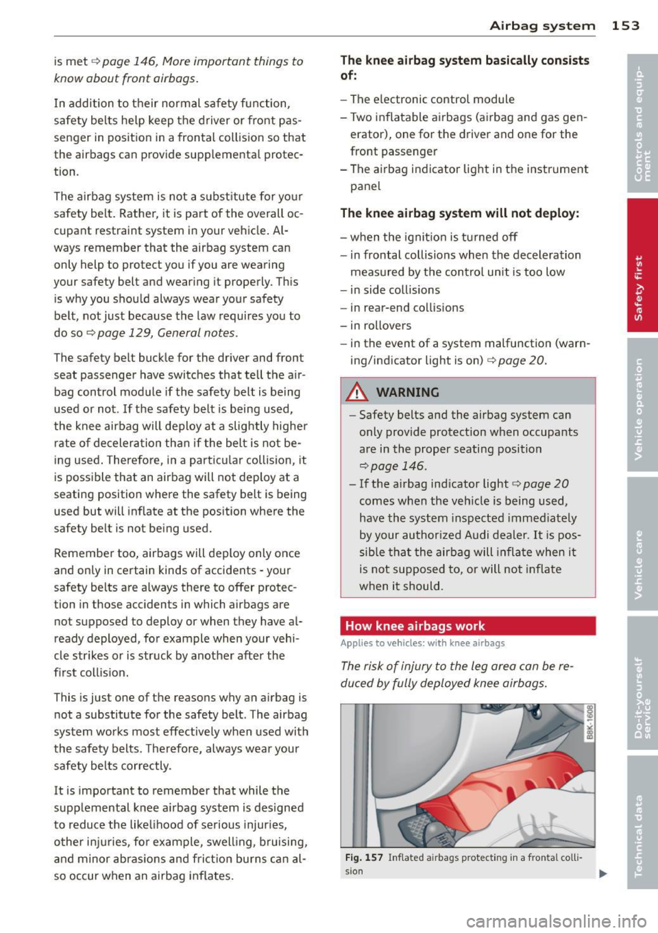 AUDI RS5 CABRIOLET 2013 Owners Manual is met c::> page 146, More important things to
know about front airbags .
In addition to their normal safety function,
safety belts help keep the driver or front pas
senger in AUDI RS5 CABRIOLET 2013 Owners Manual is met c::> page 146, More important things to
know about front airbags .
In addition to their normal safety function,
safety belts help keep the driver or front pas
senger in