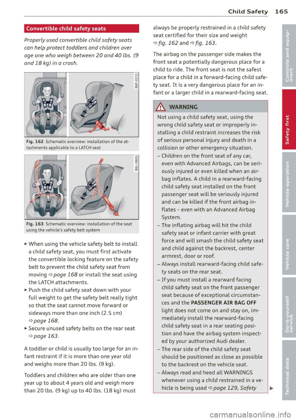 AUDI RS5 CABRIOLET 2013 Owners Manual Convertible child safety seats
Properly used convertible child safety seats
can help protect toddlers and children over
age one who weigh between 20 and 40 lbs . (9
and 18 kg) AUDI RS5 CABRIOLET 2013 Owners Manual Convertible child safety seats
Properly used convertible child safety seats
can help protect toddlers and children over
age one who weigh between 20 and 40 lbs . (9
and 18 kg)