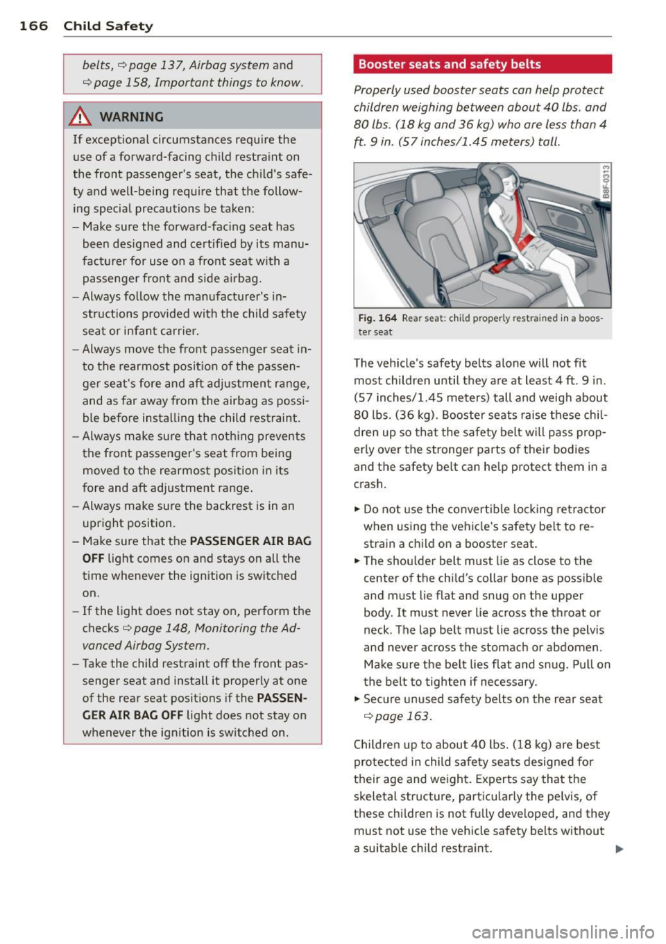 AUDI RS5 CABRIOLET 2013 Owners Manual 166 Child Safety
belts, ¢page 137, Airbag system and
c:> page 158, Important things to know.
A WARNING
If exceptional circumstances require the
use of a forward-facing child rest AUDI RS5 CABRIOLET 2013 Owners Manual 166 Child Safety
belts, ¢page 137, Airbag system and
c:> page 158, Important things to know.
A WARNING
If exceptional circumstances require the
use of a forward-facing child rest