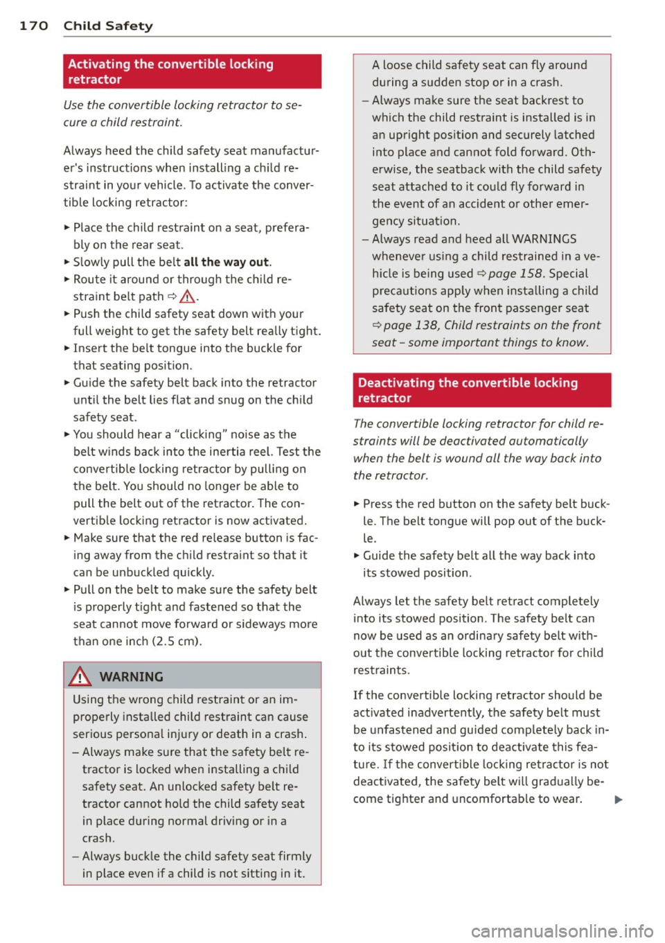 AUDI RS5 CABRIOLET 2013 Owners Manual 1 70 Child Safety
Activating the convertible locking retractor
Use the convertible locking retractor to se
cure a child restraint.
Always heed the child safety seat manufactur
er AUDI RS5 CABRIOLET 2013 Owners Manual 1 70 Child Safety
Activating the convertible locking retractor
Use the convertible locking retractor to se
cure a child restraint.
Always heed the child safety seat manufactur
er