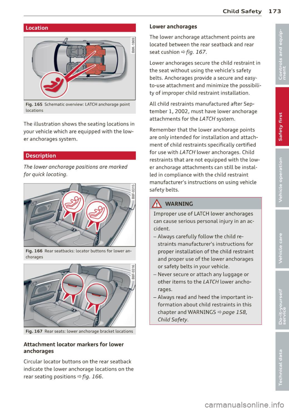 AUDI RS5 CABRIOLET 2013 User Guide Location
Fig. 165 Schematic overview: LATCH anchorage point
locations
The illustration shows the seating locations in
your veh icle which are equipped w ith the low
er anchorag AUDI RS5 CABRIOLET 2013 User Guide Location
Fig. 165 Schematic overview: LATCH anchorage point
locations
The illustration shows the seating locations in
your veh icle which are equipped w ith the low
er anchorag