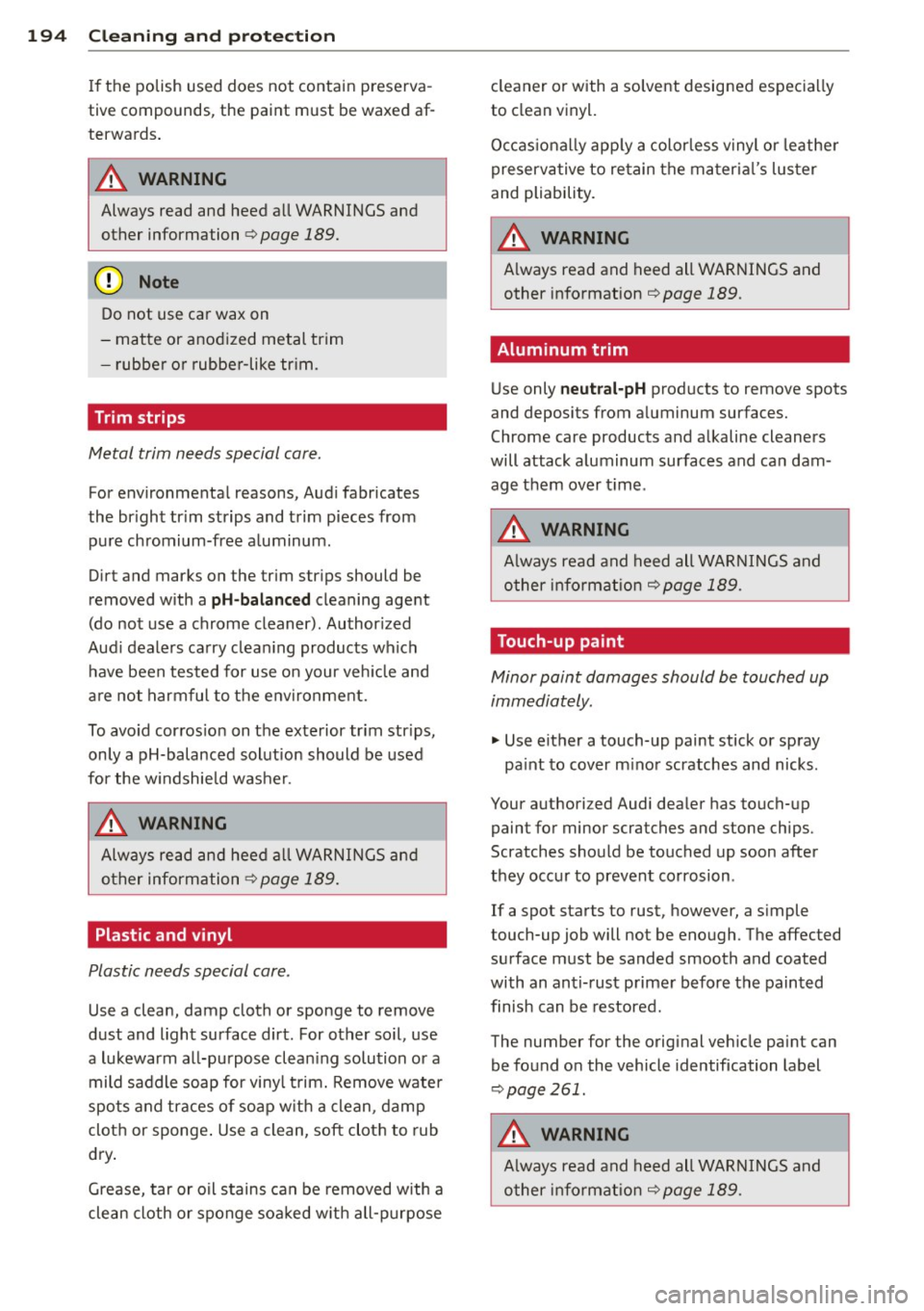 AUDI RS5 CABRIOLET 2013 Owners Manual 194 Cleaning and protection
If the polish used does not contain preserva
tive compounds, the paint must be waxed af
terwards .
_& WARNING
Always read and heed a ll WARNINGS and
AUDI RS5 CABRIOLET 2013 Owners Manual 194 Cleaning and protection
If the polish used does not contain preserva
tive compounds, the paint must be waxed af
terwards .
_& WARNING
Always read and heed a ll WARNINGS and