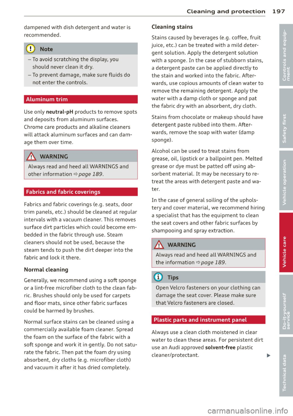 AUDI RS5 CABRIOLET 2013 Owners Manual dampened with dish detergent and water is recommended.
(D Note
- To avoid sc ratch ing the disp lay, yo u
shou ld never clean it dry.
- To preven t damage, ma ke s ure fl uids do
not ent AUDI RS5 CABRIOLET 2013 Owners Manual dampened with dish detergent and water is recommended.
(D Note
- To avoid sc ratch ing the disp lay, yo u
shou ld never clean it dry.
- To preven t damage, ma ke s ure fl uids do
not ent