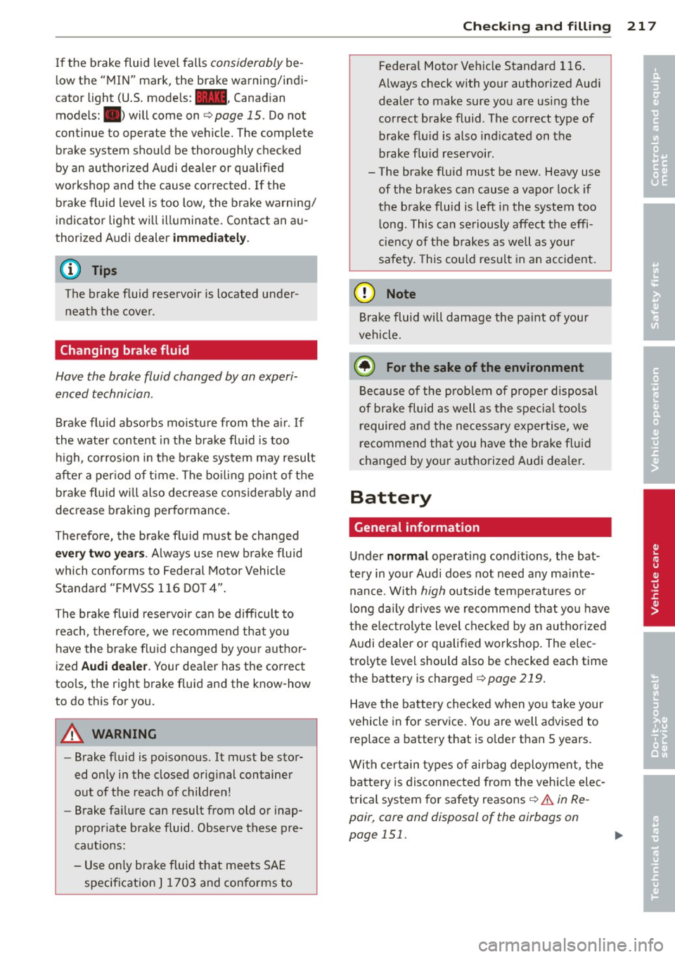 AUDI RS5 CABRIOLET 2013 Owners Manual If the brake fluid level falls considerably be
l ow the "MIN" mark, the brake warning/indi
cator light (U.S . mode ls:
1111 . Canad ian
models: .) will come on
¢ page 15. Do not AUDI RS5 CABRIOLET 2013 Owners Manual If the brake fluid level falls considerably be
l ow the "MIN" mark, the brake warning/indi
cator light (U.S . mode ls:
1111 . Canad ian
models: .) will come on
¢ page 15. Do not