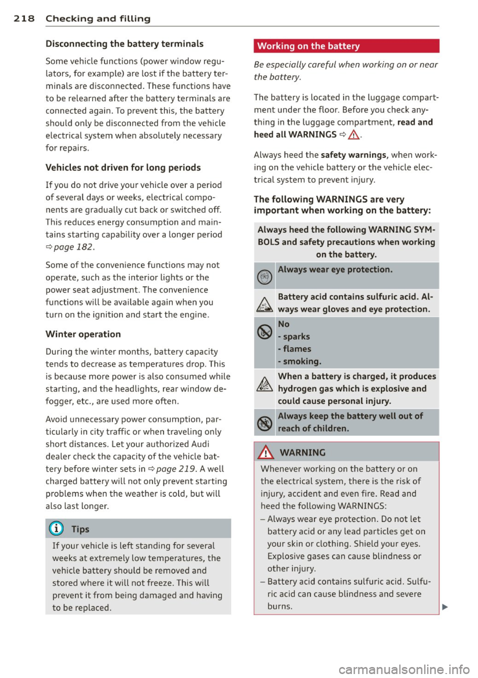 AUDI RS5 CABRIOLET 2013 Owners Manual 218 Check ing and filling
Di sconnect ing the batt ery terminal s
Some vehicle functions (power window regu
l ators, for example) are lost if the battery ter
minals are disconnected AUDI RS5 CABRIOLET 2013 Owners Manual 218 Check ing and filling
Di sconnect ing the batt ery terminal s
Some vehicle functions (power window regu
l ators, for example) are lost if the battery ter
minals are disconnected