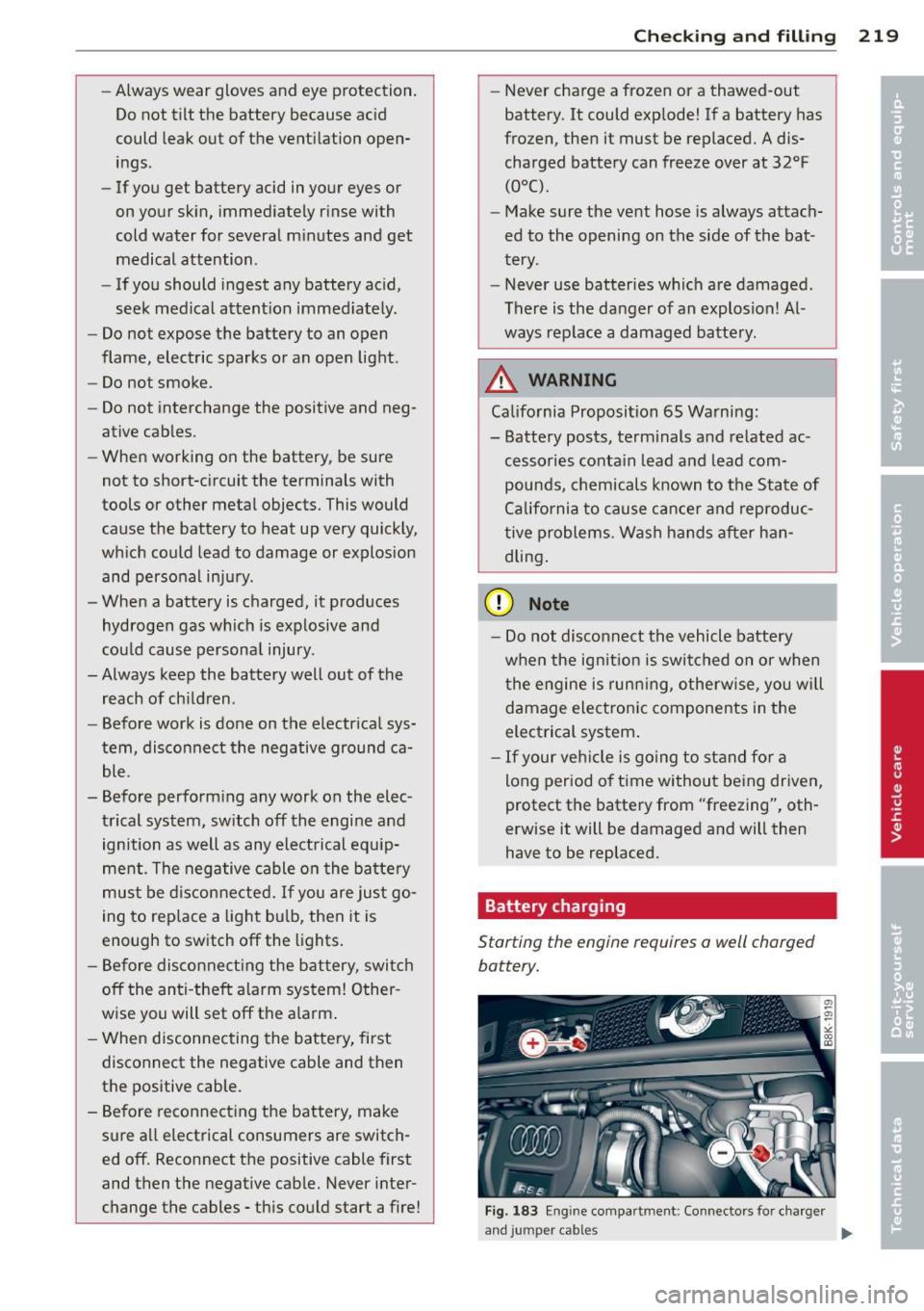 AUDI RS5 CABRIOLET 2013 Owners Manual -Always wear gloves and eye protection.
Do not tilt the battery because acid
could leak out of the ventilation open
ings .
- If you get battery acid in your eyes or
on your AUDI RS5 CABRIOLET 2013 Owners Manual -Always wear gloves and eye protection.
Do not tilt the battery because acid
could leak out of the ventilation open
ings .
- If you get battery acid in your eyes or
on your