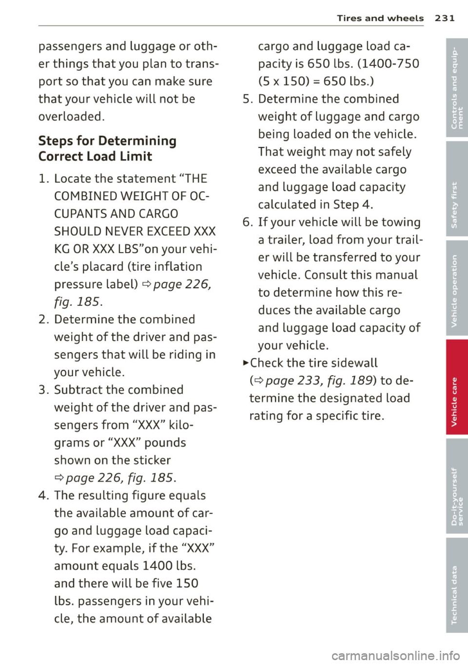 AUDI RS5 CABRIOLET 2013 Owners Manual passengers and luggage or oth
er things that you plan to trans port so that you can make sure
that your vehicle will not be
overloaded.
Steps for Determining Correct Load L AUDI RS5 CABRIOLET 2013 Owners Manual passengers and luggage or oth
er things that you plan to trans port so that you can make sure
that your vehicle will not be
overloaded.
Steps for Determining Correct Load L