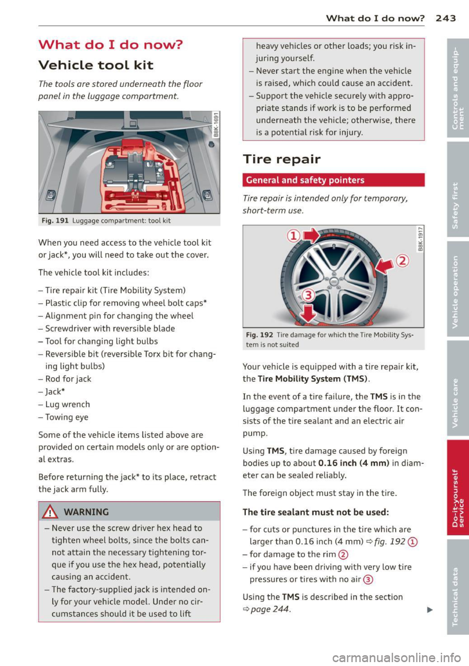 AUDI RS5 CABRIOLET 2013 Owners Manual What do I do now?
Vehicle tool kit
The tools ore stored underneath the floor
panel in the luggage comportment.
F ig . 191 Lug gage compartment: tool kit
When you need access to AUDI RS5 CABRIOLET 2013 Owners Manual What do I do now?
Vehicle tool kit
The tools ore stored underneath the floor
panel in the luggage comportment.
F ig . 191 Lug gage compartment: tool kit
When you need access to