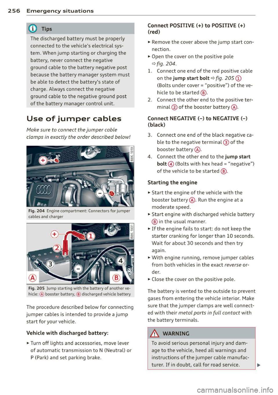 AUDI RS5 CABRIOLET 2013 Owners Manual 256 Emergency situations
@ Tips
The discharged battery must be properly
connected to the vehicles electrical sys
tem. When jump starting or charging the
battery, never connect AUDI RS5 CABRIOLET 2013 Owners Manual 256 Emergency situations
@ Tips
The discharged battery must be properly
connected to the vehicles electrical sys
tem. When jump starting or charging the
battery, never connect