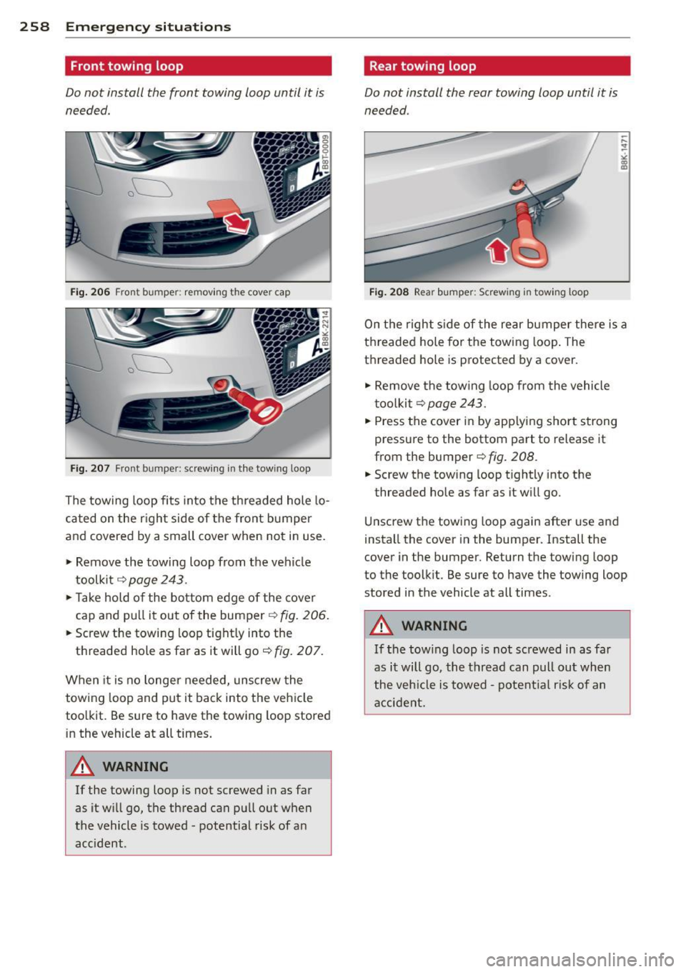 AUDI RS5 CABRIOLET 2013 Owners Manual 258 Emergency situations
Front towing loop
Do not install the front towing loop until it is
needed.
Fig. 206 Front bumper: removing th e cove r cap
Fig. 207 Fron t bumper: screw ing AUDI RS5 CABRIOLET 2013 Owners Manual 258 Emergency situations
Front towing loop
Do not install the front towing loop until it is
needed.
Fig. 206 Front bumper: removing th e cove r cap
Fig. 207 Fron t bumper: screw ing