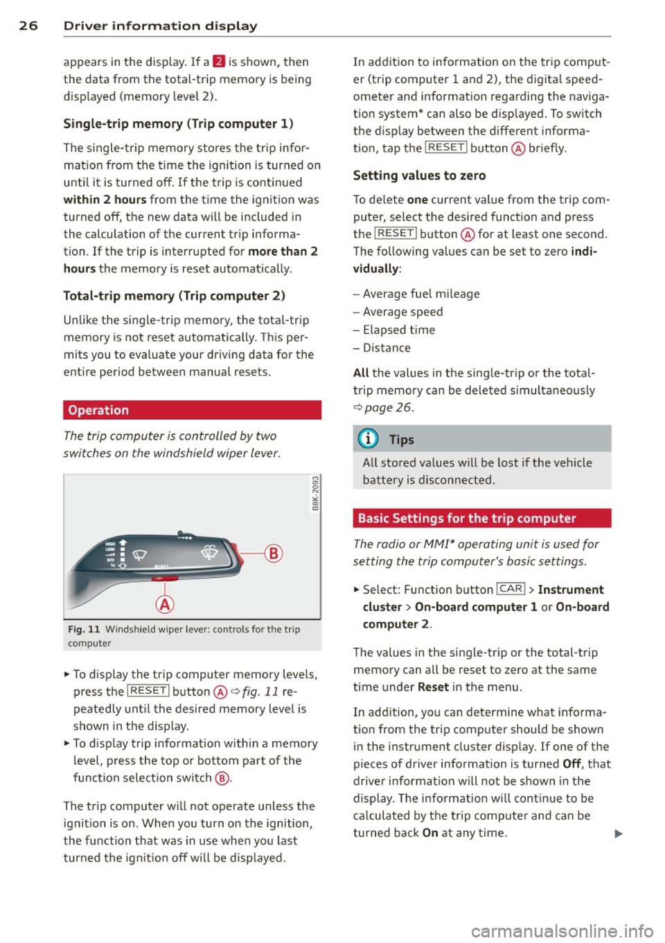 AUDI RS5 CABRIOLET 2013 Owners Manual 26 Driver in formation d isplay
appears in the display . If a fJ is shown, then
the data from the total-trip memory is being
d isp layed (memory leve l 2) .
Single-t rip memory (Tri AUDI RS5 CABRIOLET 2013 Owners Manual 26 Driver in formation d isplay
appears in the display . If a fJ is shown, then
the data from the total-trip memory is being
d isp layed (memory leve l 2) .
Single-t rip memory (Tri