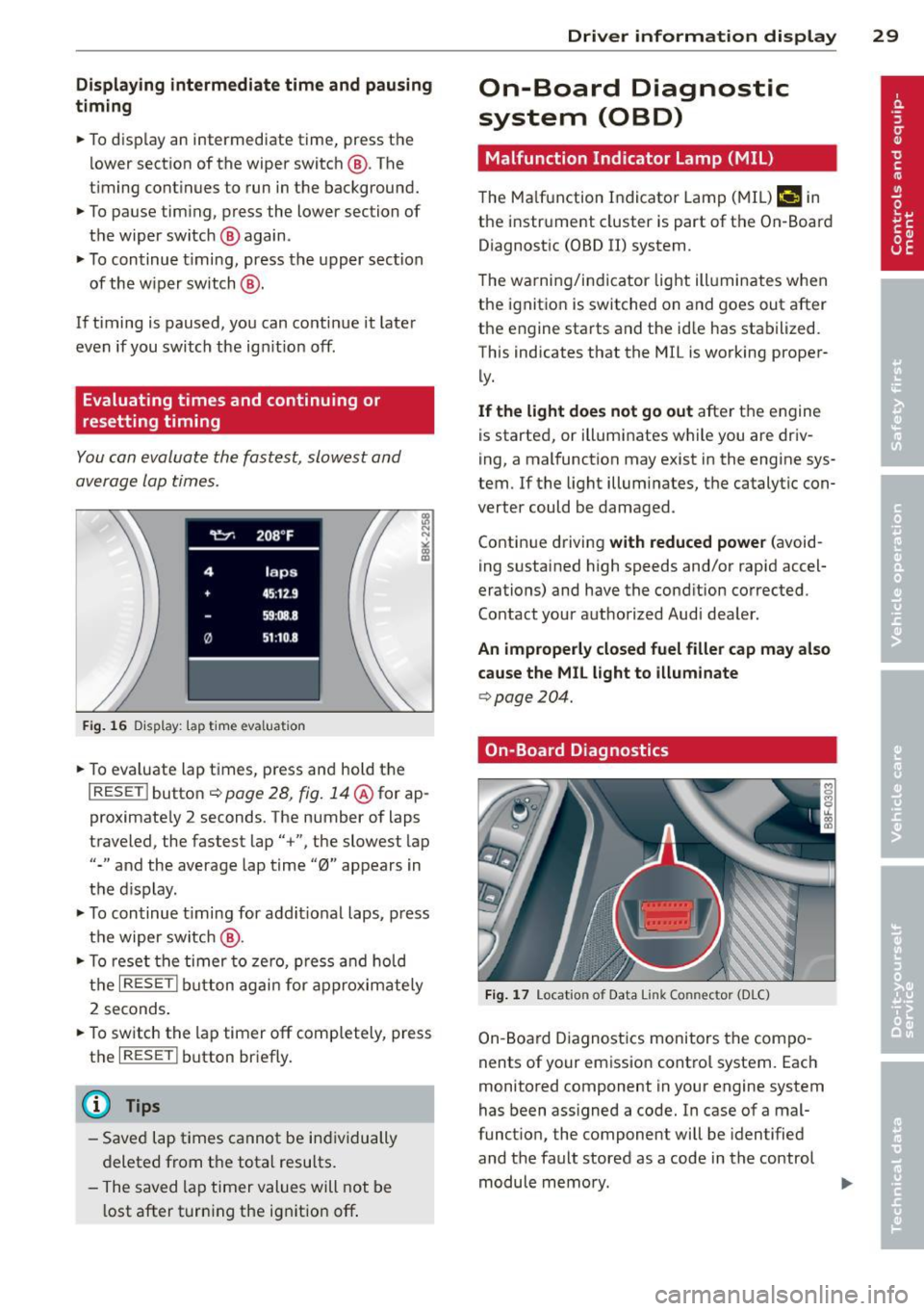AUDI RS5 CABRIOLET 2013  Owners Manual Displaying  intermediate  time  and  pausing 
timing 
•  To disp lay an intermediate  time,  press the 
lower  section  of  the wiper  switch  ®· The 
timing  continues  to  run in the  background