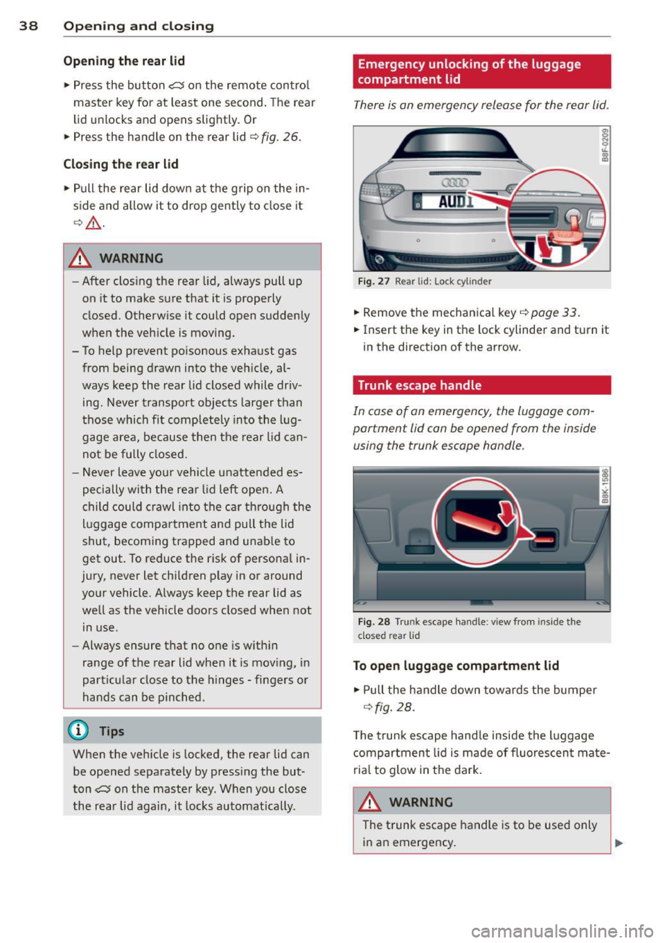 AUDI RS5 CABRIOLET 2013 User Guide 38 Openin g and clo sing
Opening th e re ar lid
.,. Press the button c::5 on the remote contro l
master key for at least one second. The rear
lid unlocks and opens slightly. O AUDI RS5 CABRIOLET 2013 User Guide 38 Openin g and clo sing
Opening th e re ar lid
.,. Press the button c::5 on the remote contro l
master key for at least one second. The rear
lid unlocks and opens slightly. O