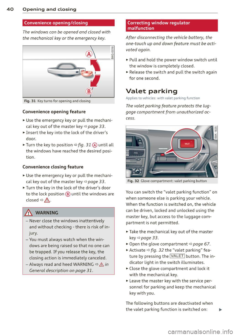 AUDI RS5 CABRIOLET 2013 Owners Manual 40 Opening and clo sing
Convenience opening/closing
The windows can be opened and closed with
the mechanical key or the emergency key.
@
~-~
®
Fig . 31 Key turns for open ing AUDI RS5 CABRIOLET 2013 Owners Manual 40 Opening and clo sing
Convenience opening/closing
The windows can be opened and closed with
the mechanical key or the emergency key.
@
~-~
®
Fig . 31 Key turns for open ing