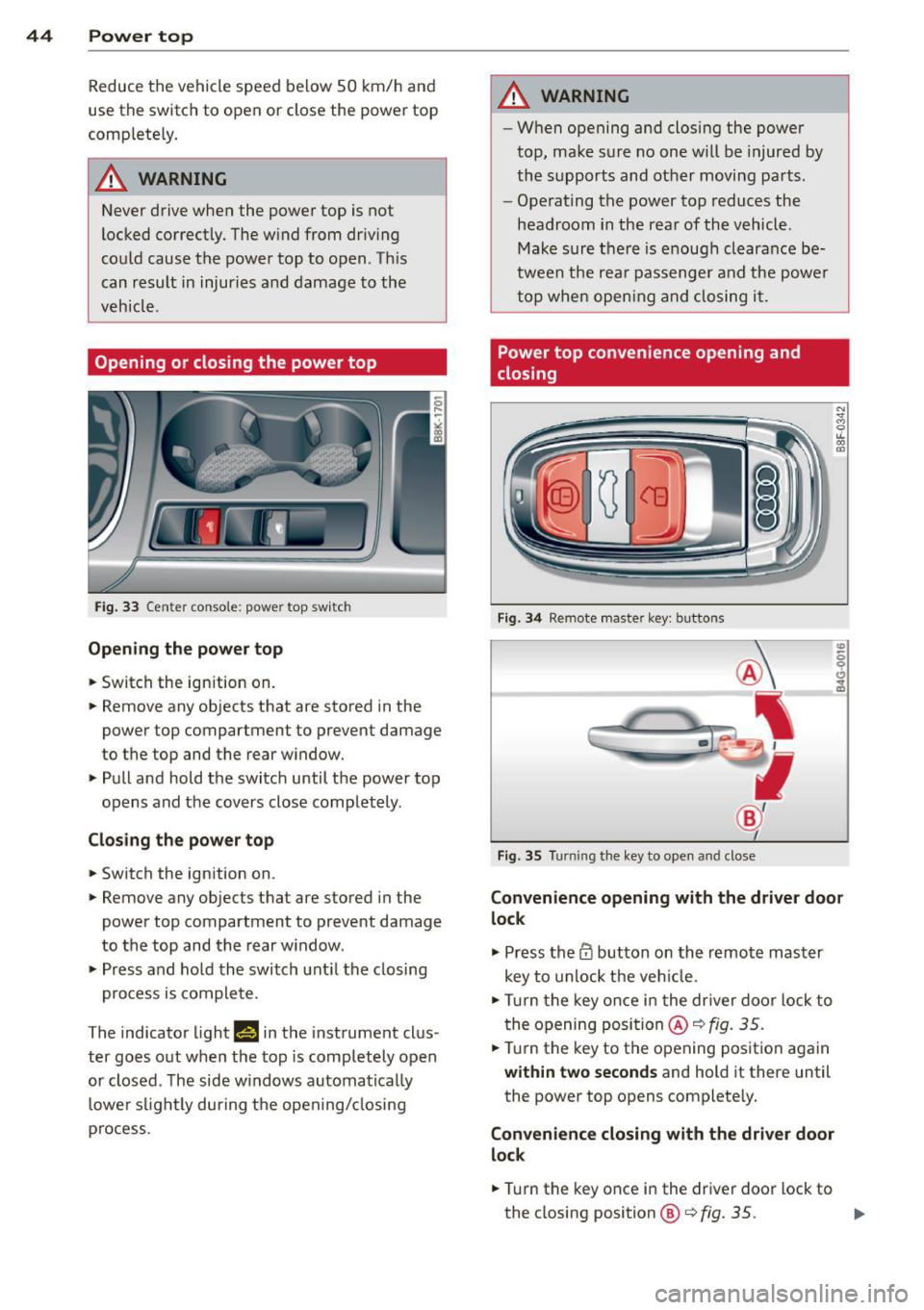 AUDI RS5 CABRIOLET 2013 Service Manual 44 Power top
Reduce the vehicle speed below 50 km/h and
use the switch to open or close the powe r top
comp lete ly.
.&_ WARNING
Never drive when the powe r top is not
locked c AUDI RS5 CABRIOLET 2013 Service Manual 44 Power top
Reduce the vehicle speed below 50 km/h and
use the switch to open or close the powe r top
comp lete ly.
.&_ WARNING
Never drive when the powe r top is not
locked c