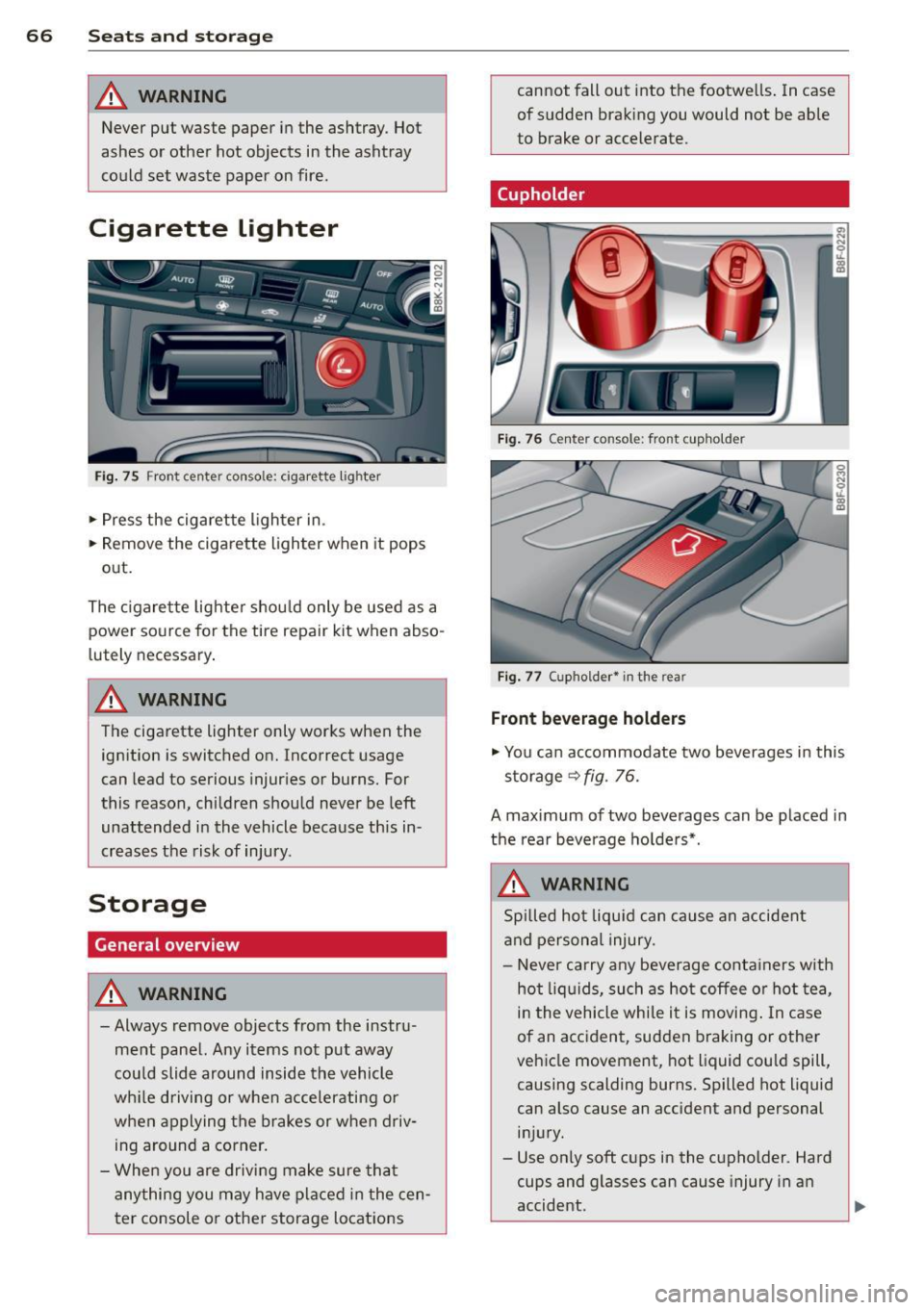 AUDI RS5 CABRIOLET 2013 Repair Manual 66 Seat s and st o rage
A WARNING
Never put waste paper in the ashtray. Hot
ashes or other hot objects in the asht ray
could set waste paper on fire.
Cigarette Lighter
Fig . 75 AUDI RS5 CABRIOLET 2013 Repair Manual 66 Seat s and st o rage
A WARNING
Never put waste paper in the ashtray. Hot
ashes or other hot objects in the asht ray
could set waste paper on fire.
Cigarette Lighter
Fig . 75
