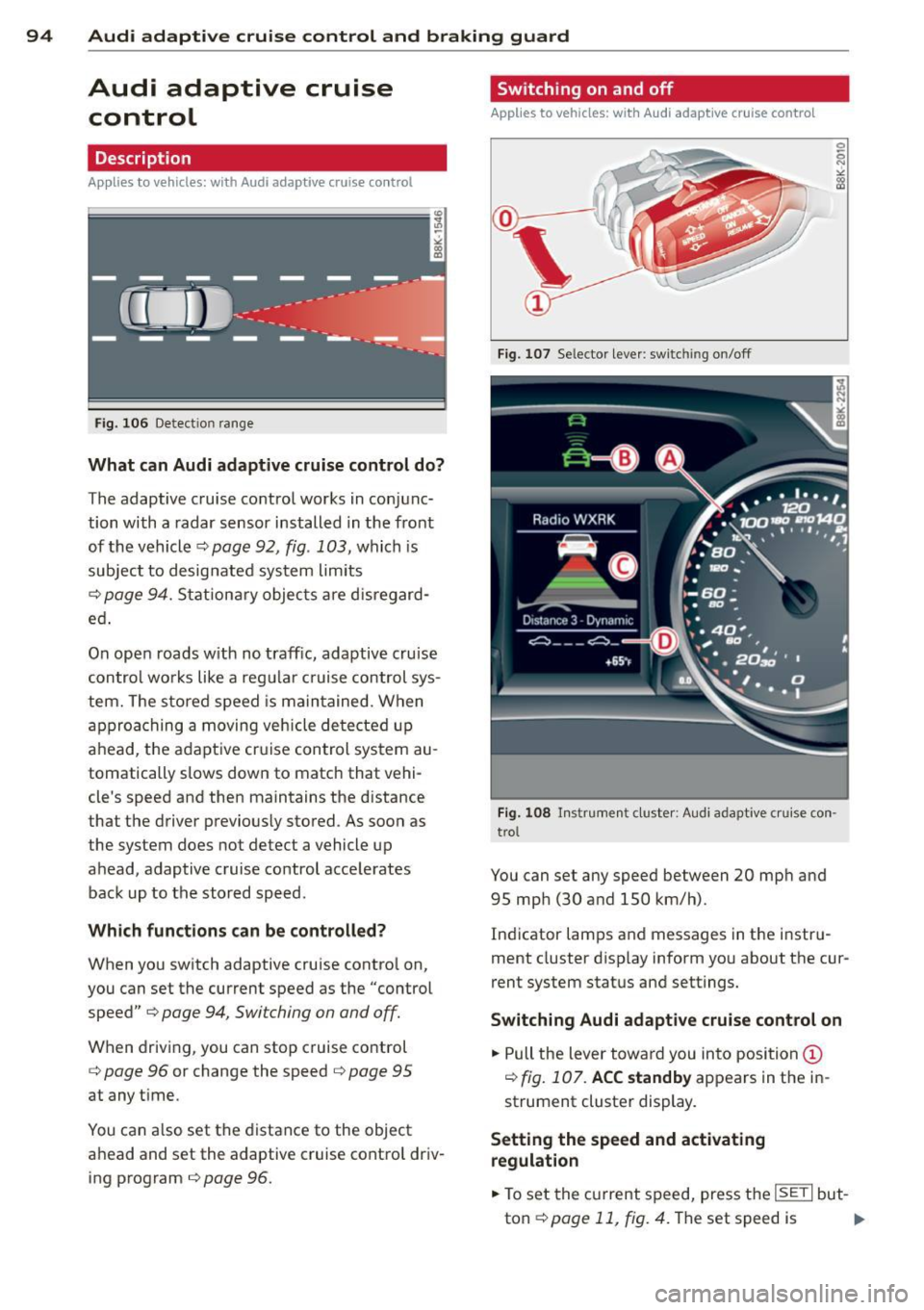 AUDI RS5 CABRIOLET 2013 Owners Manual 94 Audi adaptive cruise control and braking guard
Audi adaptive cruise
control
Description
Applies to vehicles: with Audi adap tive cruise co ntrol
Fig. 106 Detection range
What ca AUDI RS5 CABRIOLET 2013 Owners Manual 94 Audi adaptive cruise control and braking guard
Audi adaptive cruise
control
Description
Applies to vehicles: with Audi adap tive cruise co ntrol
Fig. 106 Detection range
What ca