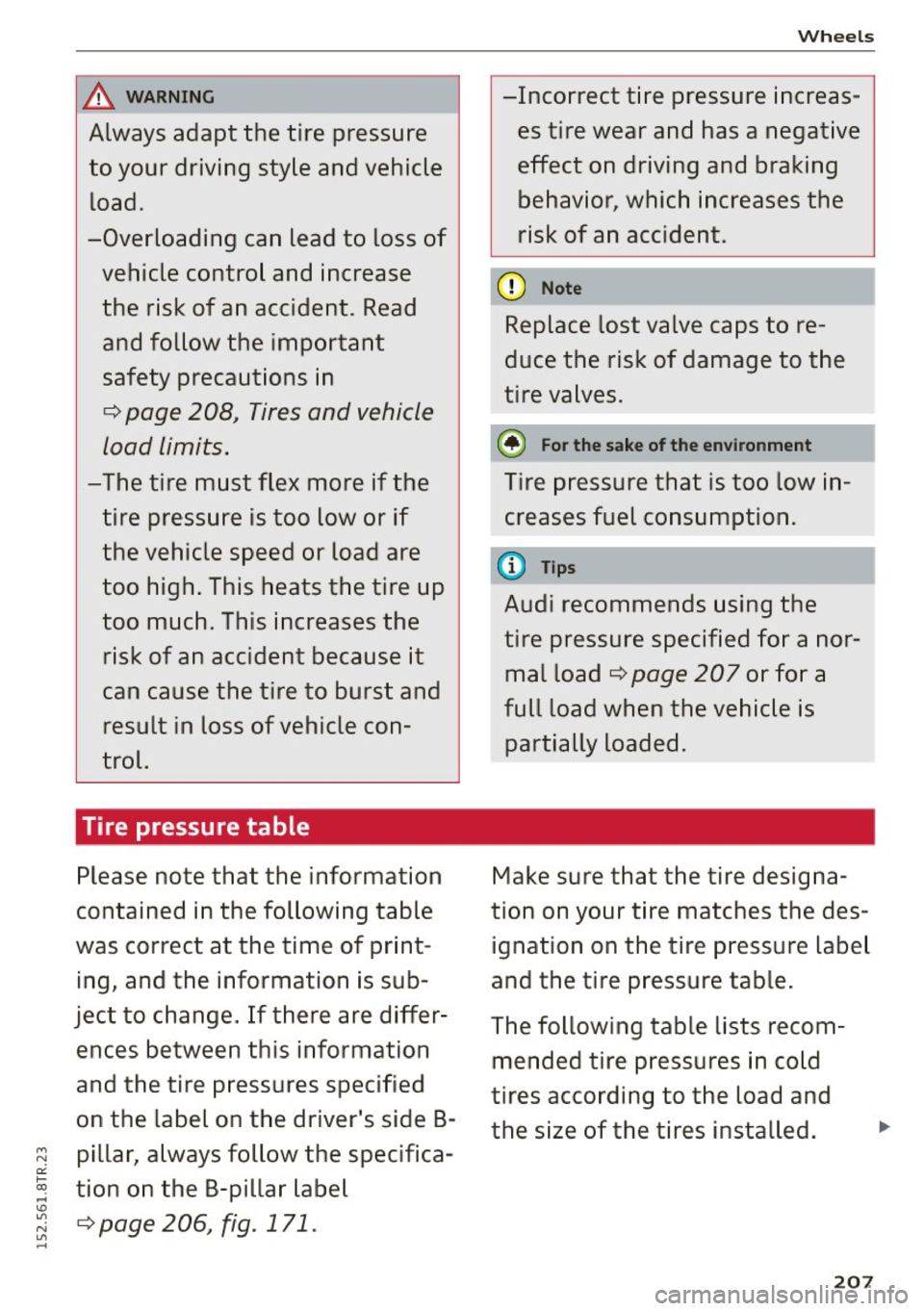 AUDI RS5 COUPE 2015  Owners Manual A WARNING 
Always  adapt  the  tire  pressure 
to  your  driving  style  and  vehicle load. 
-Overloading  can  lead  to  loss  of 
vehicle  control  and  increase  the  risk  of  an  accident.  Read 