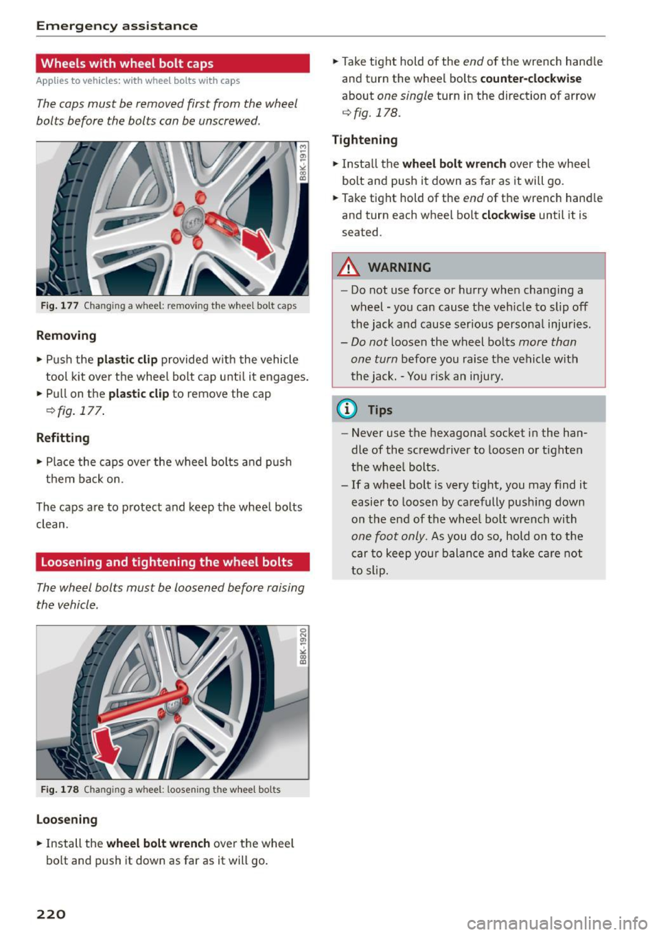 AUDI RS5 COUPE 2015 Owners Manual Emergency assistance
Wheels with wheel bolt caps
Applies to veh icles: w ith whee l bolts w it h caps
The cops must be removed first from the wheel
bolts before the bolts con be AUDI RS5 COUPE 2015 Owners Manual Emergency assistance
Wheels with wheel bolt caps
Applies to veh icles: w ith whee l bolts w it h caps
The cops must be removed first from the wheel
bolts before the bolts con be