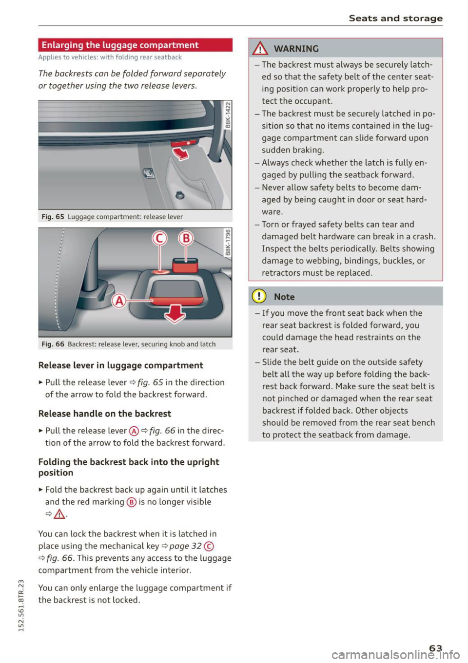 AUDI RS5 COUPE 2015  Owners Manual " 
Enlarging  the  luggage  compartment 
Applies to vehicles:  with  fold ing  rear  seatback 
The backrests  can be  folded  forward  separately 
or together  using  the  two  release  levers. 
Fi g