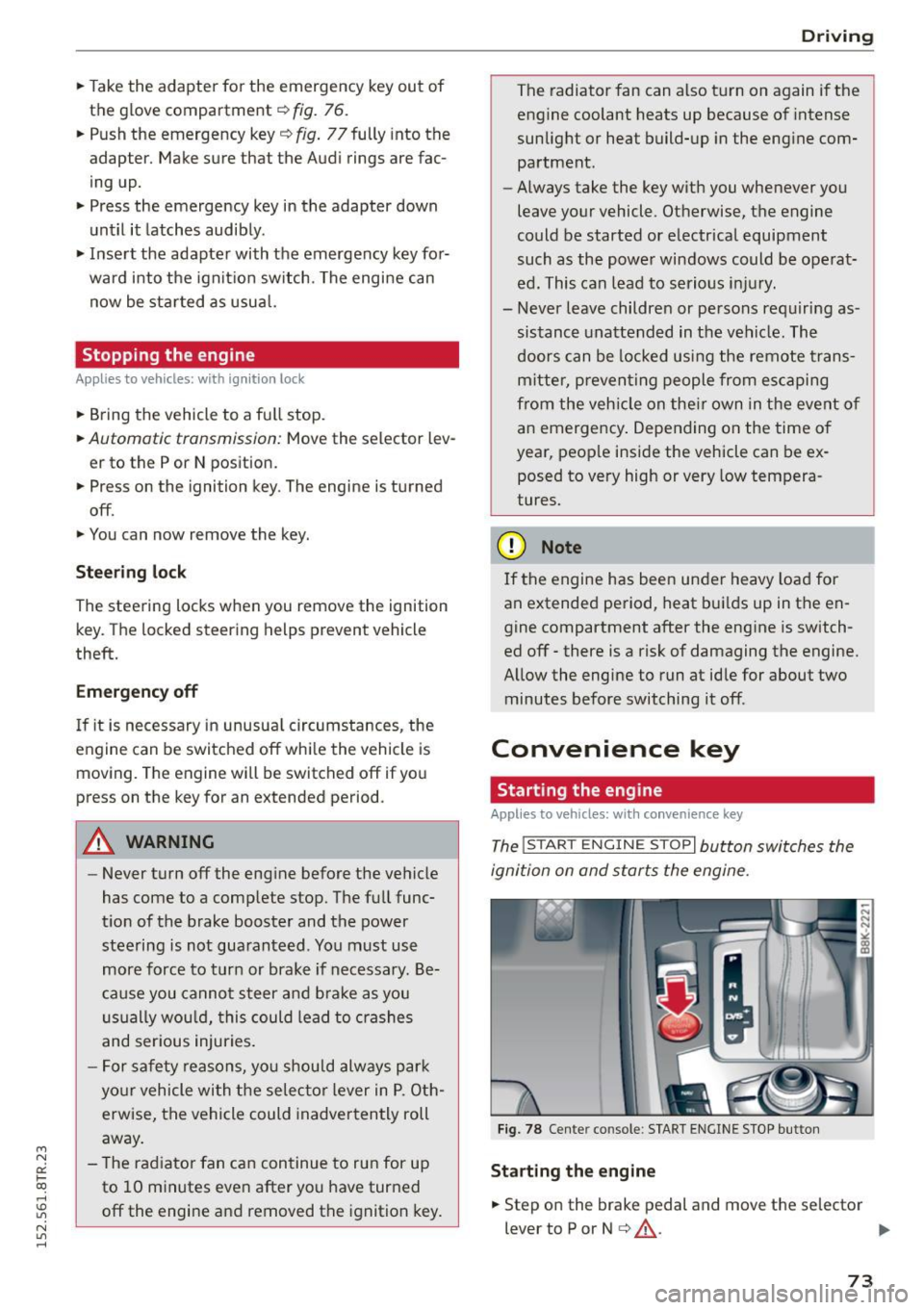 AUDI RS5 COUPE 2015  Owners Manual " N 
0:: l­oo 
rl I.O 
" N 
" rl 
.. Take  the  adapter  for  the  emergency  key out  of 
the  glove  compartment 
r=:>  fig. 76. 
..  Push the  emergency  key 
r=:> fig. 77fully  into the 
adapt
