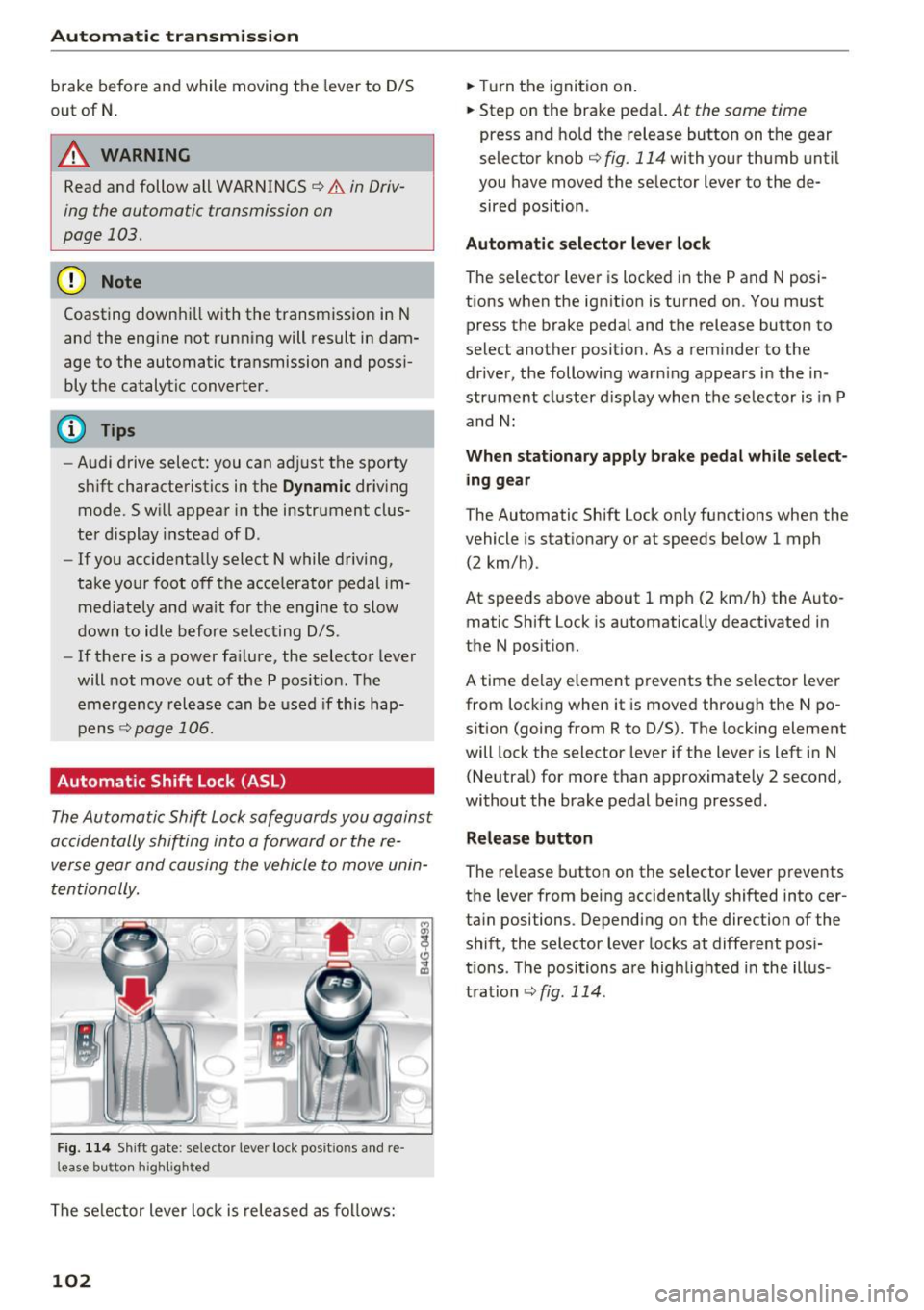 AUDI RS7 SPORTBACK 2016  Owners Manual Automatic transmission 
brake before  and  while  moving  the  lever to D/S 
out  of  N. 
A WARNING 
Read  and  follow  all WARNINGS r=:> & in Driv­
ing the  automatic  transmission  on 
page  103. 