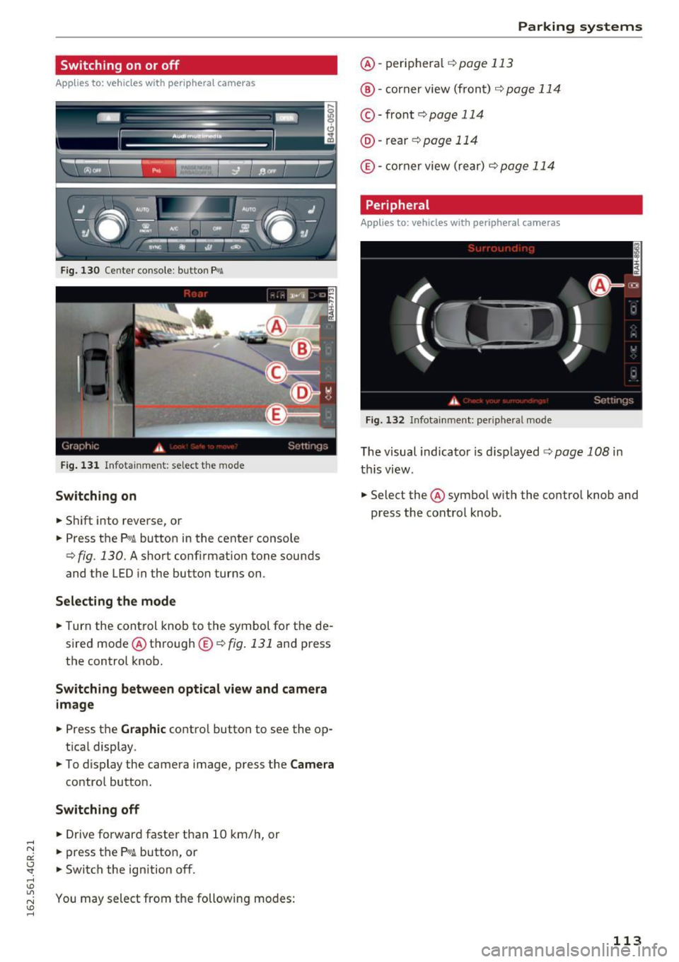 AUDI RS7 SPORTBACK 2016  Owners Manual Switching  on or off 
Appl ies  to:  ve hicles  with  per ip heral  cameras 
Fig . 13 0 Cente r conso le:  butto n f¾A 
Fig.  1 31 Infotainment:  se lect  the mode 
Switching  on 
• Shift  into  re