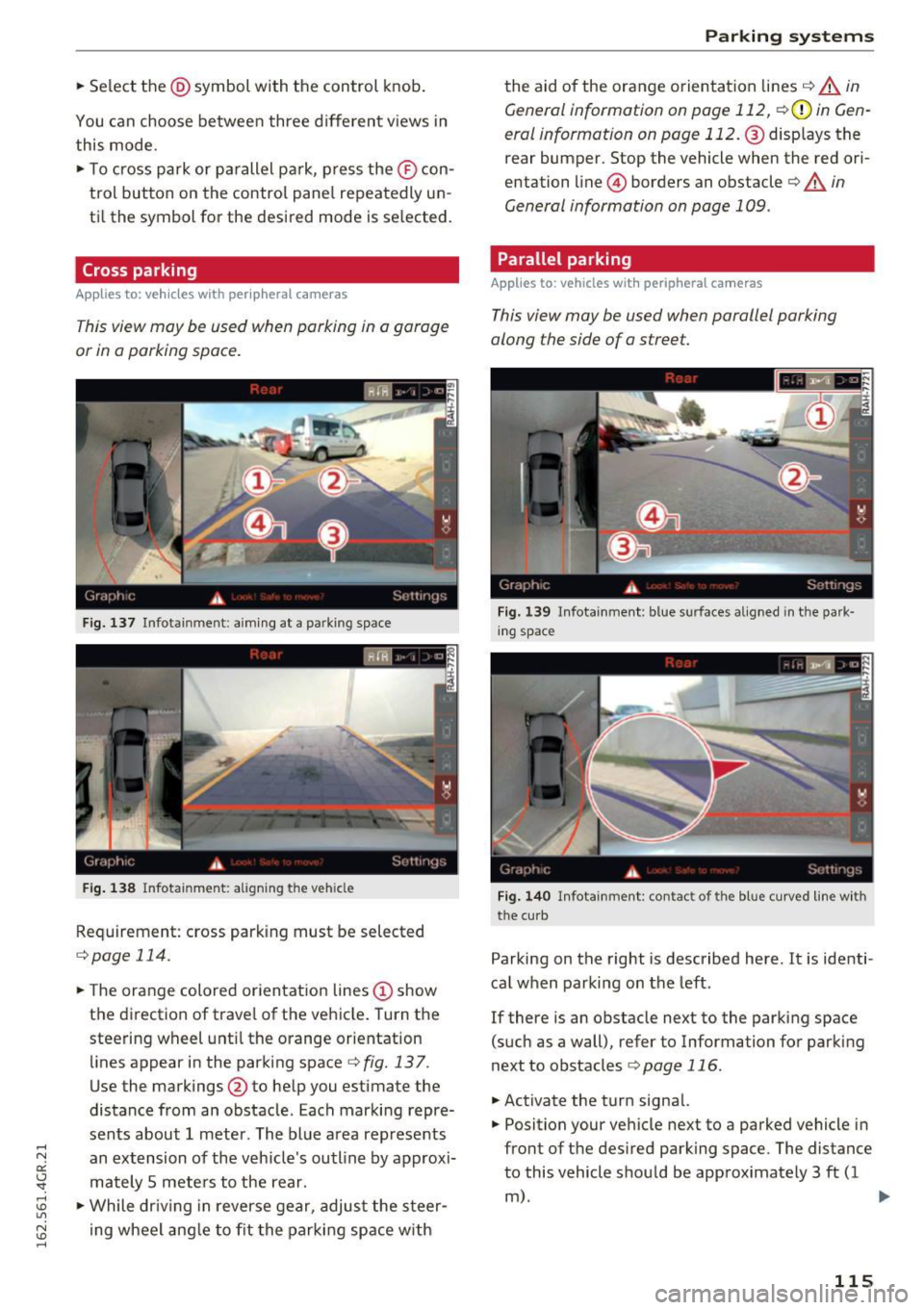 AUDI RS7 SPORTBACK 2016  Owners Manual .. Se lect  the @symbol  with  the  control  knob . 
You can  choose  between  three  different  v iews  in 
this  mode. 
..  To c ross  park  or  pa rallel  pa rk,  press  the ® con­
t rol button  