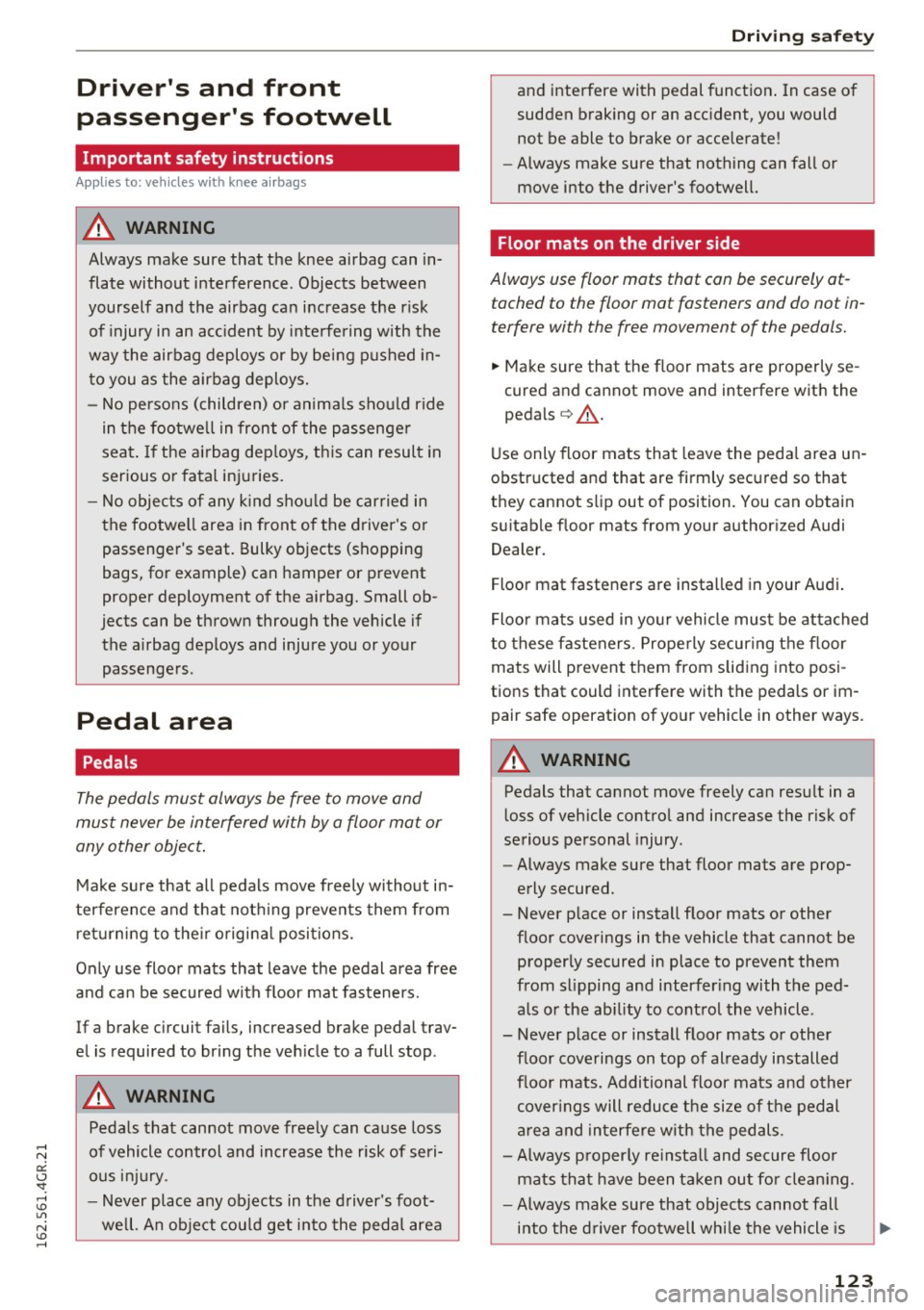 AUDI RS7 SPORTBACK 2016 Owners Manual Drivers and front
passengers footwell
Important safety instructions
Applies to: vehicles with knee airb ags
A WARNING
Always make sure that the knee airbag can in
flate without AUDI RS7 SPORTBACK 2016 Owners Manual Drivers and front
passengers footwell
Important safety instructions
Applies to: vehicles with knee airb ags
A WARNING
Always make sure that the knee airbag can in
flate without