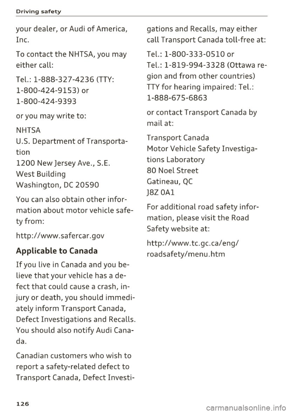 AUDI RS7 SPORTBACK 2016 Owners Manual Driving safety
your dealer, or Audi of America, Inc.
To contact the NHTSA, you may either call:
Tel.: 1-888-327-4236 (TTY: 1-800-424-9153) or
1-800-424-9393
or you may write to AUDI RS7 SPORTBACK 2016 Owners Manual Driving safety
your dealer, or Audi of America, Inc.
To contact the NHTSA, you may either call:
Tel.: 1-888-327-4236 (TTY: 1-800-424-9153) or
1-800-424-9393
or you may write to