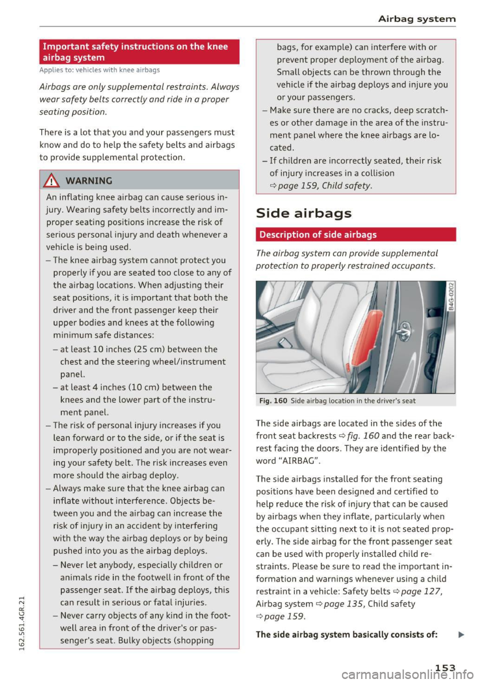 AUDI RS7 SPORTBACK 2016 Owners Manual Important safety instructions on the knee
airbag system
App lies to: ve hicles with k nee a irbags
Airbags are only supplemental restraints. Always
wear safety belts correctly and ri AUDI RS7 SPORTBACK 2016 Owners Manual Important safety instructions on the knee
airbag system
App lies to: ve hicles with k nee a irbags
Airbags are only supplemental restraints. Always
wear safety belts correctly and ri