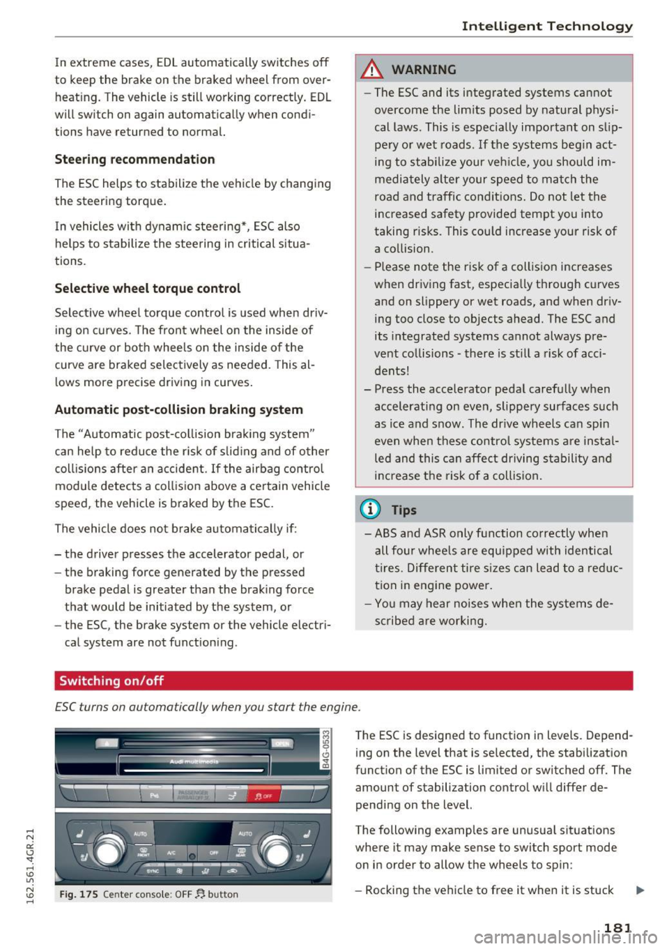 AUDI RS7 SPORTBACK 2016  Owners Manual In extreme  cases,  EDL  automatically switches  off 
to  keep  the  brake  on  the  braked wheel  from  over­
heating.  The  vehicle  is still  working  correctly.  EDL 
will switch  on  again  auto