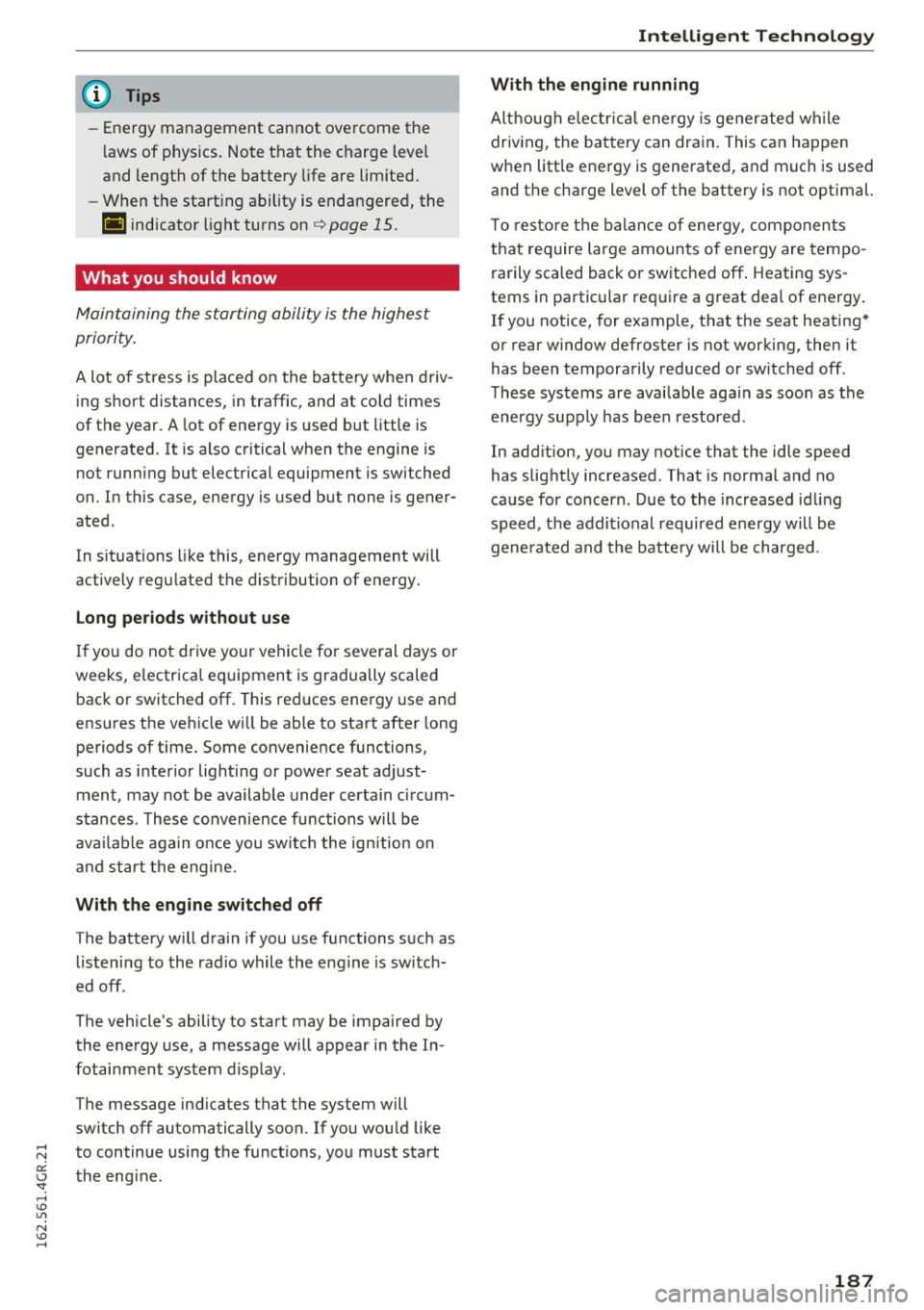 AUDI RS7 SPORTBACK 2016 Owners Manual @ Tips
-Energy management cannot overcome the
laws of physics. Note that the charge level
and length of the battery life are limited.
- When the starting ability is endangere AUDI RS7 SPORTBACK 2016 Owners Manual @ Tips
-Energy management cannot overcome the
laws of physics. Note that the charge level
and length of the battery life are limited.
- When the starting ability is endangere