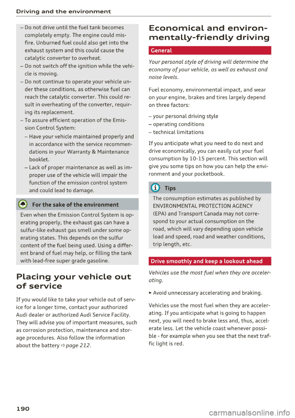 AUDI RS7 SPORTBACK 2016 Owners Manual Driving and th e en vironm ent
- Do not drive until the fuel tank becomes
complete ly empty . The engine cou ld mis
fire . Unburned fuel could also get into the
exhaust system an AUDI RS7 SPORTBACK 2016 Owners Manual Driving and th e en vironm ent
- Do not drive until the fuel tank becomes
complete ly empty . The engine cou ld mis
fire . Unburned fuel could also get into the
exhaust system an