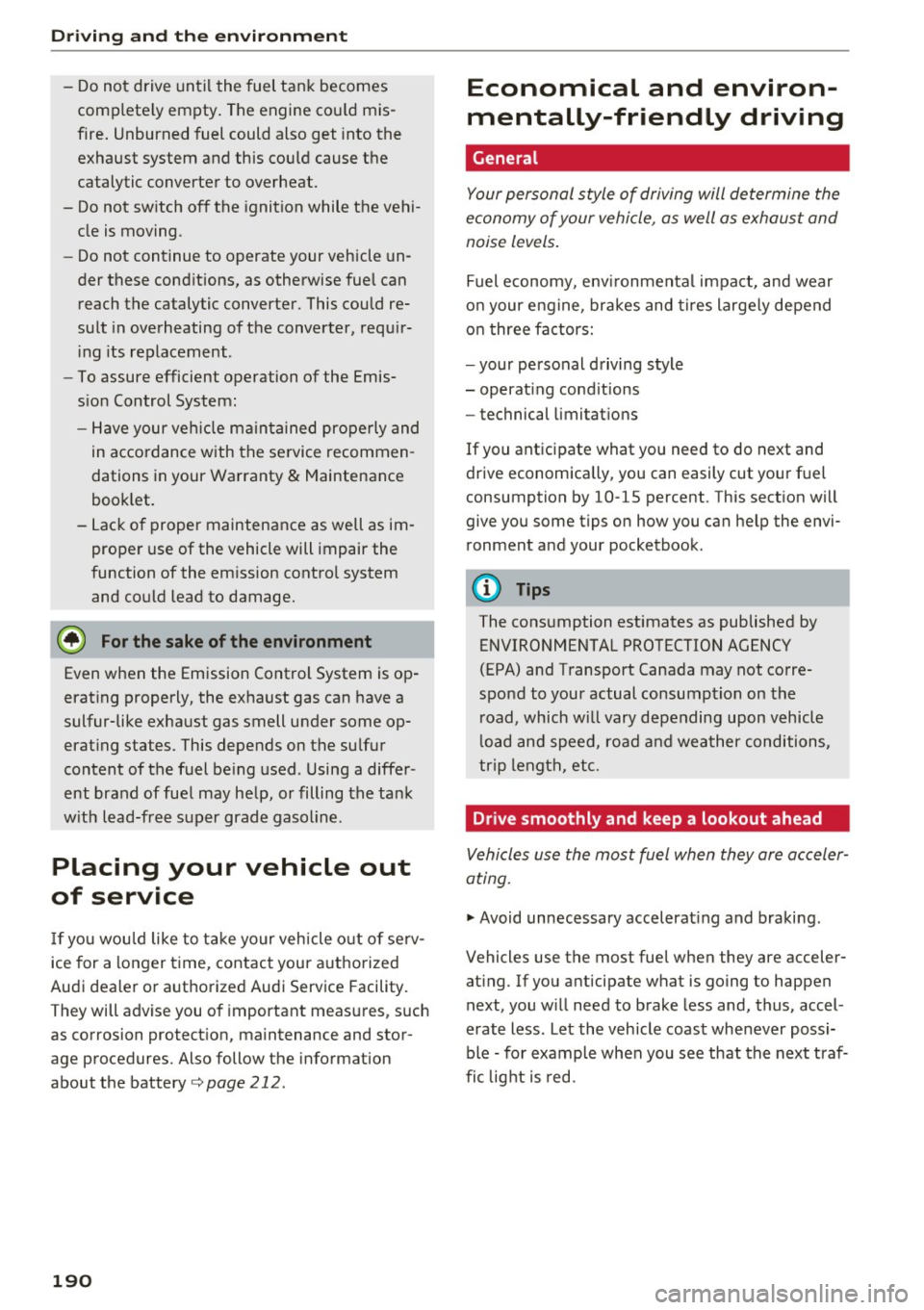 AUDI RS7 SPORTBACK 2016  Owners Manual Driving  and  th e en vironm ent 
- Do  not  drive until  the  fuel  tank  becomes 
complete ly empty . The engine  cou ld  mis­
fire . Unburned  fuel  could  also get  into  the 
exhaust  system  an