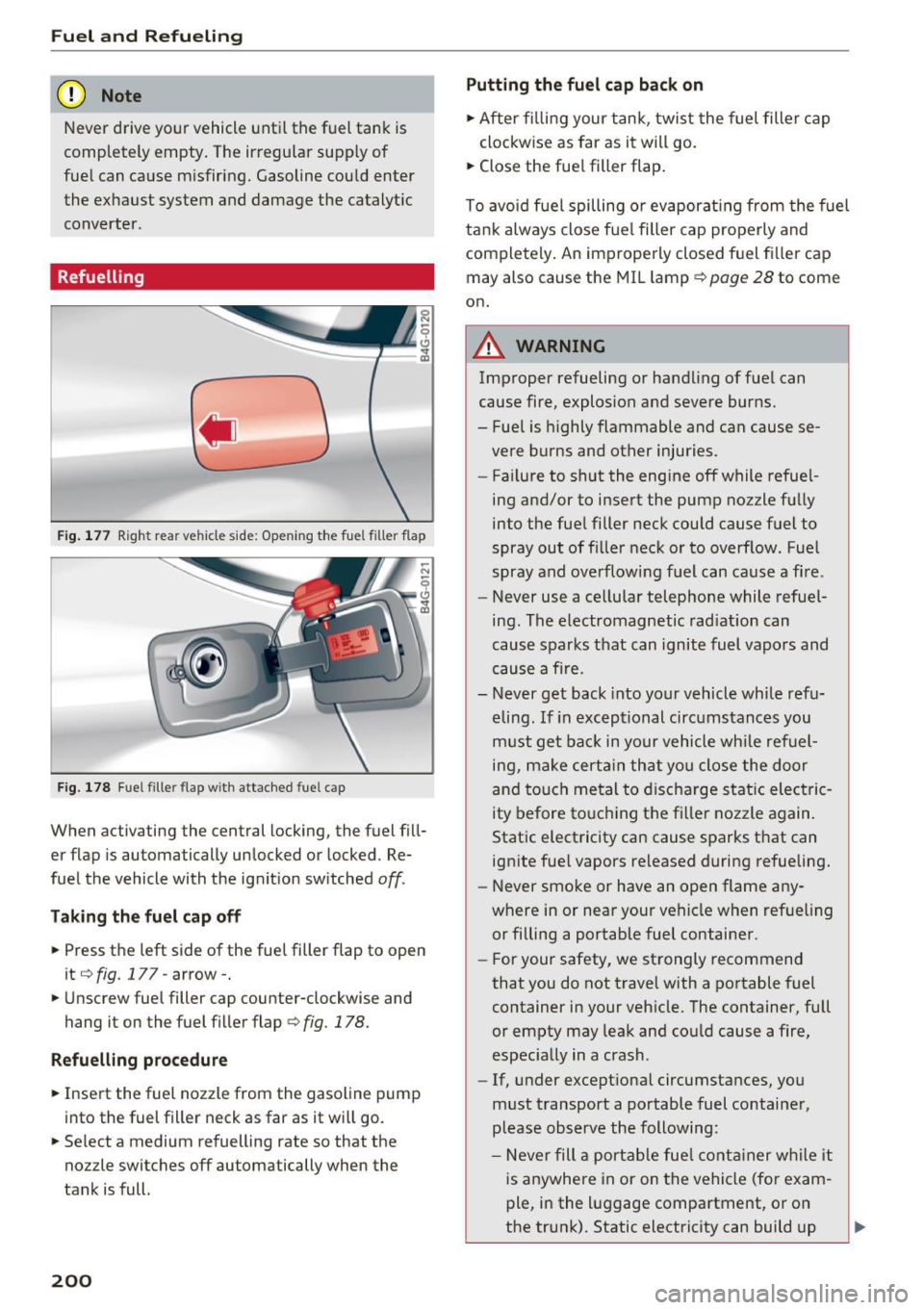 AUDI RS7 SPORTBACK 2016  Owners Manual Fuel  and  Refueling 
(D Note 
Never  drive  your  vehicle  until  the  fuel  tank  is 
completely  empty.  The  irregular  supply  of 
fuel  can  cause  misfiring.  Gasoline  could  enter 
the  exhau