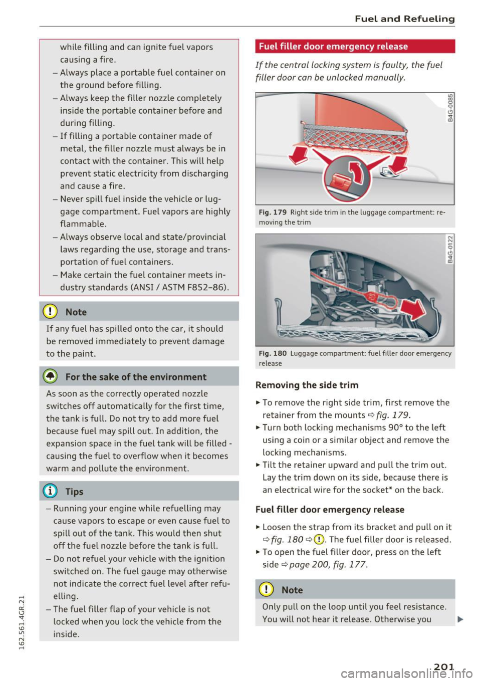 AUDI RS7 SPORTBACK 2016 Owners Manual while filling and can ignite fuel vapors causing a fire.
- Always place a portable fuel conta iner on
the ground before filling.
- Always keep the filler nozz le completely
in AUDI RS7 SPORTBACK 2016 Owners Manual while filling and can ignite fuel vapors causing a fire.
- Always place a portable fuel conta iner on
the ground before filling.
- Always keep the filler nozz le completely
in