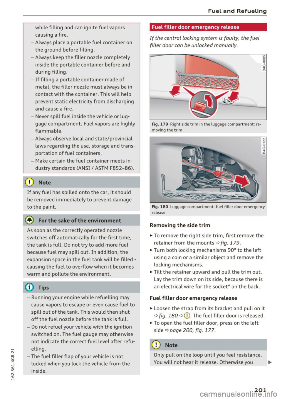 AUDI RS7 SPORTBACK 2016  Owners Manual while  filling  and  can  ignite  fuel  vapors causing  a fire. 
- Always  place  a  portable  fuel  conta iner  on 
the  ground  before  filling. 
- Always  keep  the  filler  nozz le  completely 
in