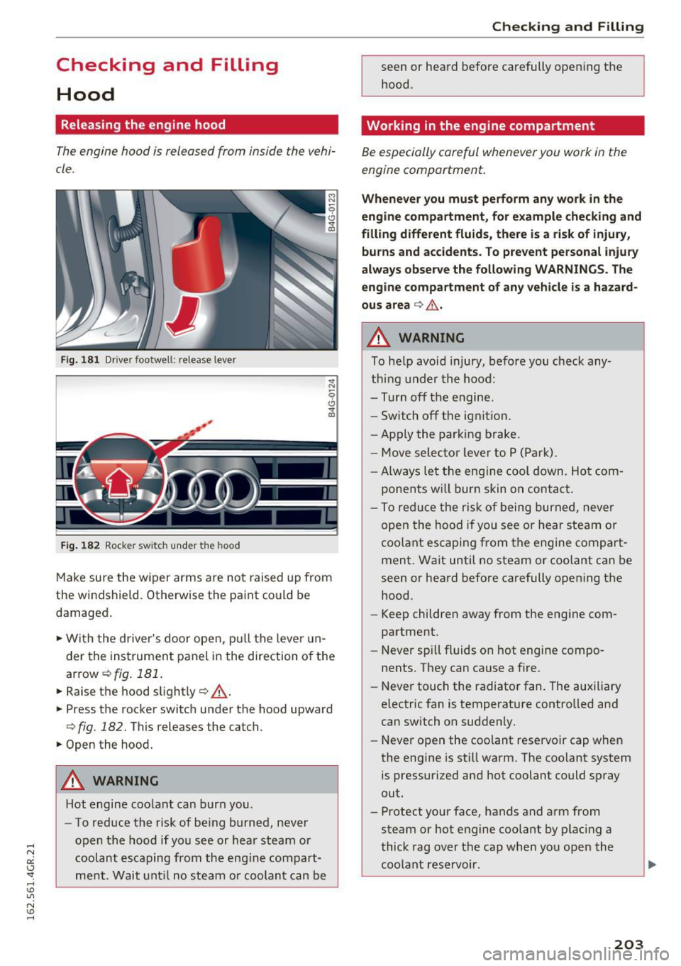 AUDI RS7 SPORTBACK 2016 Owners Manual Checking and Filling Hood
Releasing the engine hood
The engine hood is released from inside the vehi
cle .
Fig. 1 81 Dr ive r foo twell: re lease leve r
Fig. 1 82 Roc ke r sw itc AUDI RS7 SPORTBACK 2016 Owners Manual Checking and Filling Hood
Releasing the engine hood
The engine hood is released from inside the vehi
cle .
Fig. 1 81 Dr ive r foo twell: re lease leve r
Fig. 1 82 Roc ke r sw itc