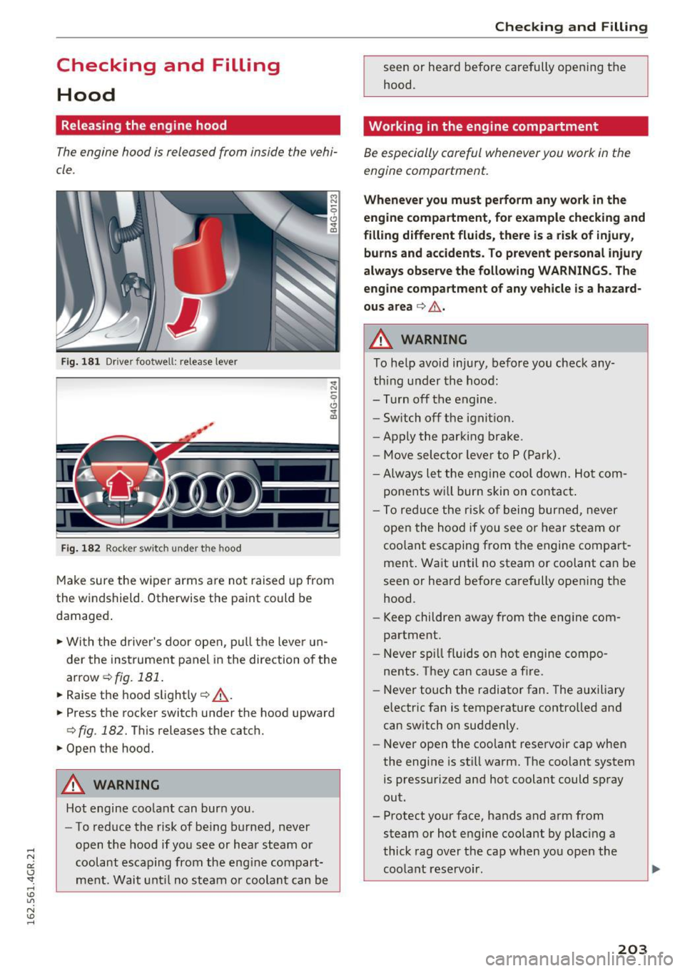 AUDI RS7 SPORTBACK 2016  Owners Manual Checking  and  Filling Hood 
Releasing  the  engine  hood 
The engine  hood  is released  from  inside  the  vehi­
cle . 
Fig.  1 81 Dr ive r foo twell:  re lease  leve r 
Fig.  1 82 Roc ke r sw itc 